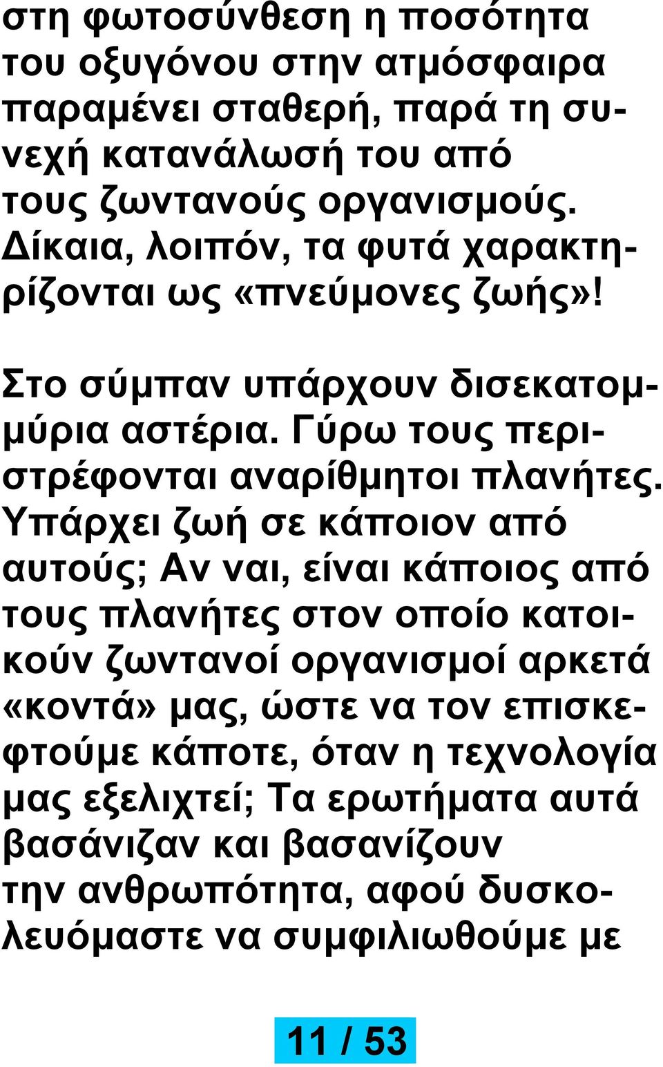 Υπάρχει ζωή σε κάποιον από αυτούς; Αν ναι, είναι κάποιος από τους πλανήτες στον οποίο κατοικούν ζωντανοί οργανισμοί αρκετά «κοντά» μας, ώστε να τον