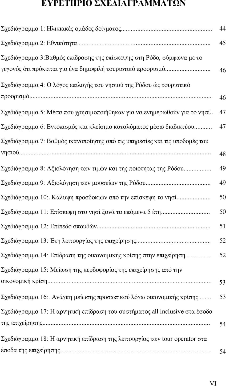 .. 46 ρεδηάγξακκα 4: Ο ιφγνο επηινγήο ηνπ λεζηνχ ηεο Ρφδνπ ψο ηνπξηζηηθφ πξννξηζκφ... 46 ρεδηάγξακκα 5: Μέζα πνπ ρξεζηκνπνηήζεθαλ γηα λα ελεκεξσζνχλ γηα ην λεζί.