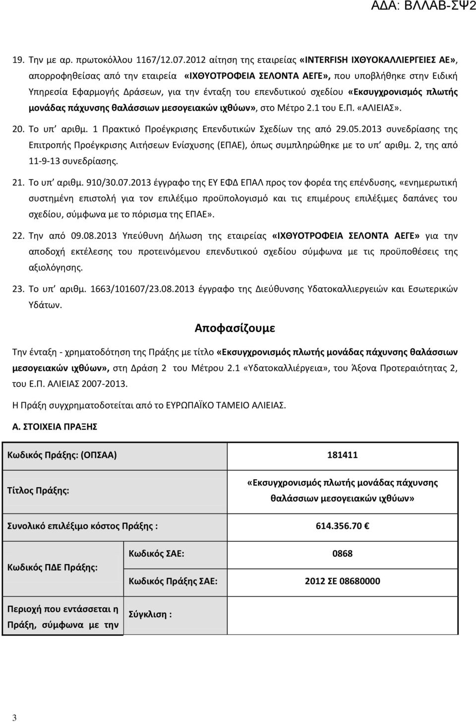 επενδυτικού σχεδίου «Εκσυγχρονισμός πλωτής μονάδας πάχυνσης θαλάσσιων μεσογειακών ιχθύων», στο Μέτρο 2.1 του Ε.Π. «ΑΛΙΕΙΑΣ». 20. Το υπ αριθμ. 1 Πρακτικό Προέγκρισης Επενδυτικών Σχεδίων της από 29.05.