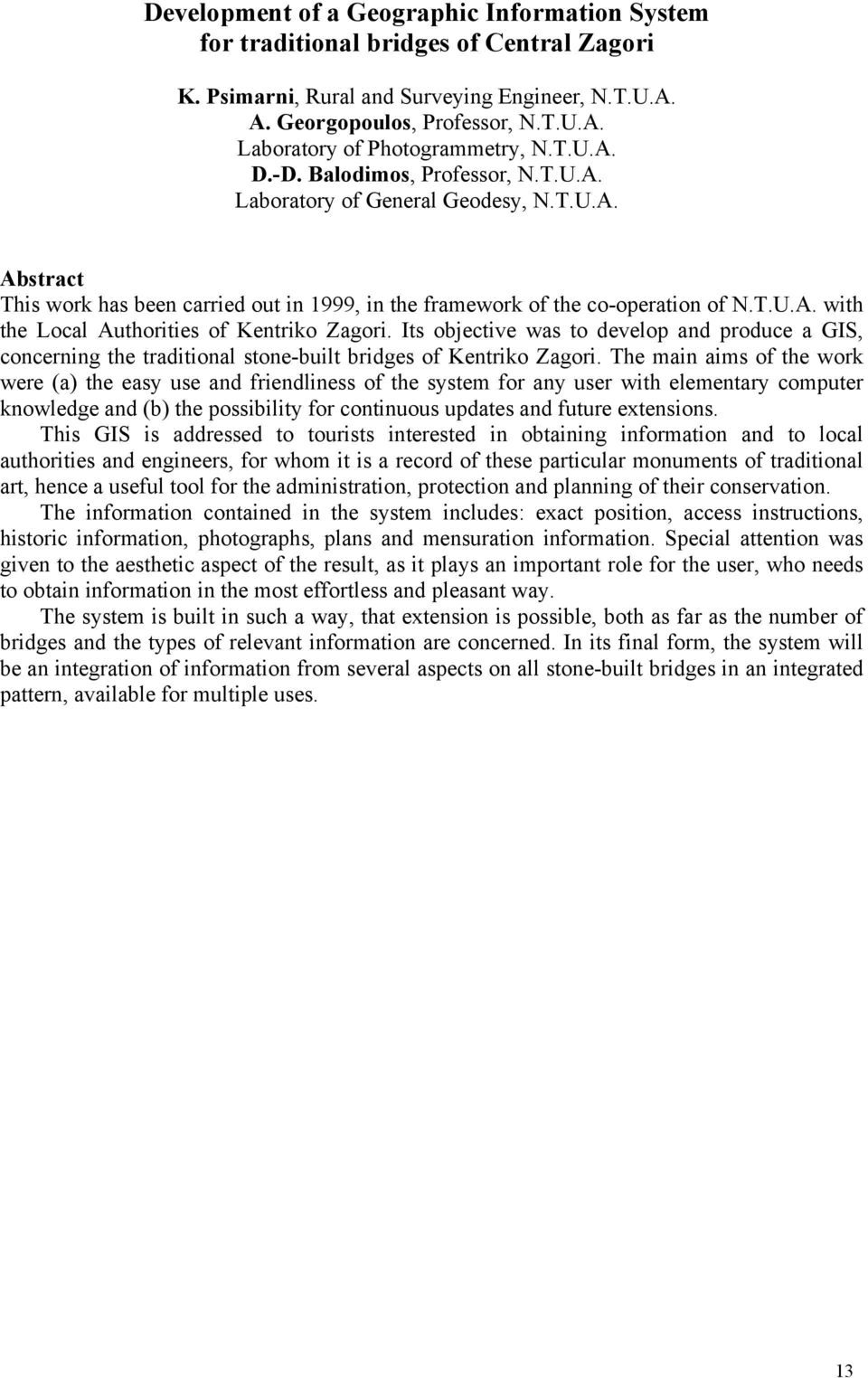 Its objective was to develop and produce a GIS, concerning the traditional stone-built bridges of Kentriko Zagori.