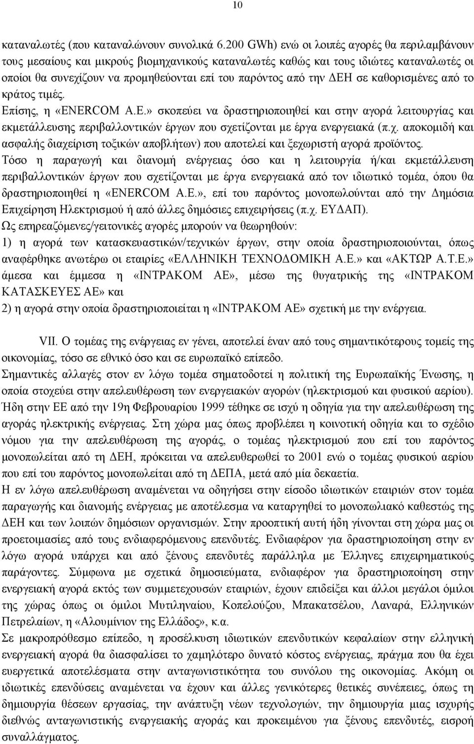 ΔΕΗ σε καθορισμένες από το κράτος τιμές. Επίσης, η «ENERCOM Α.Ε.» σκοπεύει να δραστηριοποιηθεί και στην αγορά λειτουργίας και εκμετάλλευσης περιβαλλοντικών έργων που σχετίζονται με έργα ενεργειακά (π.