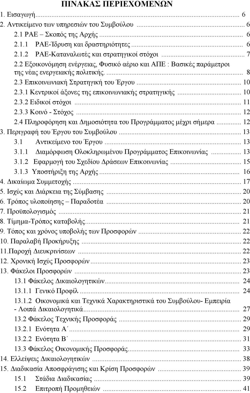 .. 10 2.3.2 Ειδικοί στόχοι... 11 2.3.3 Κοινό - Στόχος... 12 2.4 Πληροφόρηση και ηµοσιότητα του Προγράµµατος µέχρι σήµερα... 12 3. Περιγραφή του Έργου του Συµβούλου... 13 3.1 Αντικείµενο του Έργου.