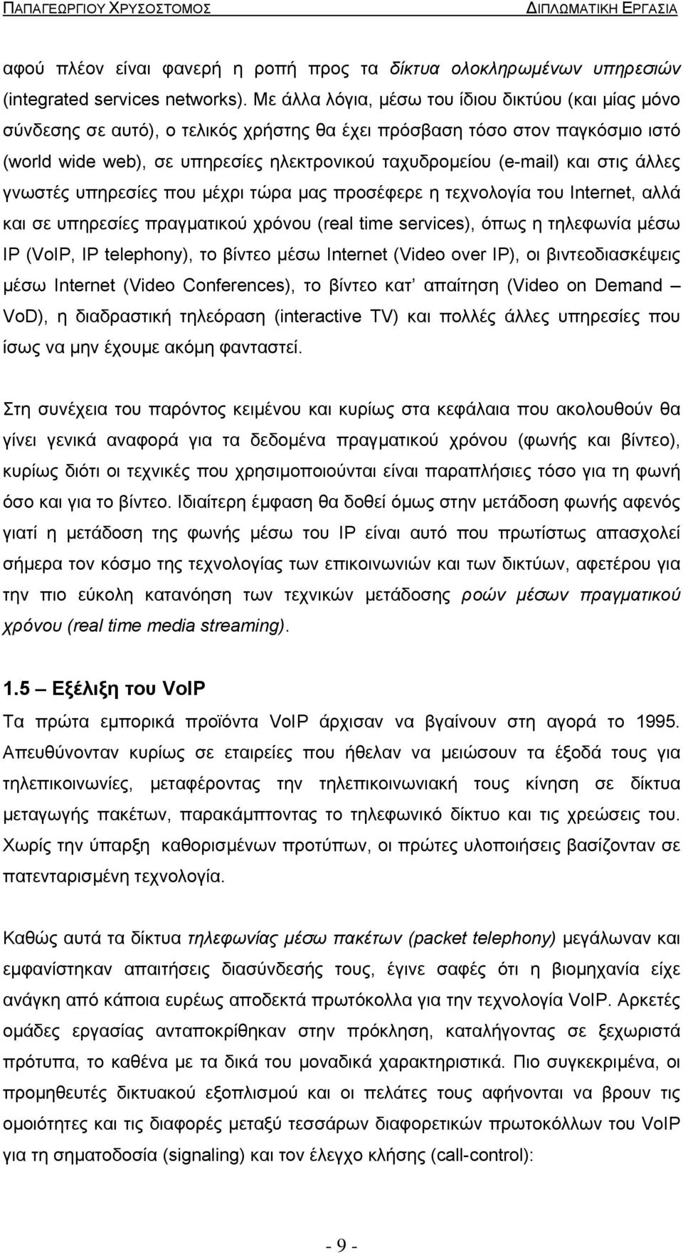 και στις άλλες γνωστές υπηρεσίες που µέχρι τώρα µας προσέφερε η τεχνολογία του Internet, αλλά και σε υπηρεσίες πραγµατικού χρόνου (real time services), όπως η τηλεφωνία µέσω IP (VoIP, IP telephony),