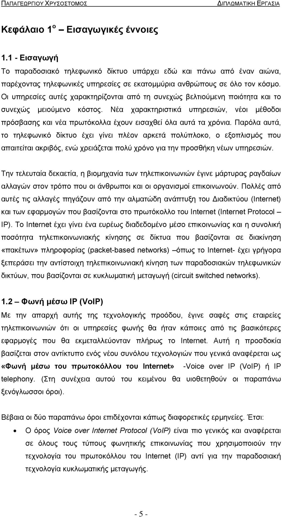 Νέα χαρακτηριστικά υπηρεσιών, νέοι µέθοδοι πρόσβασης και νέα πρωτόκολλα έχουν εισαχθεί όλα αυτά τα χρόνια.