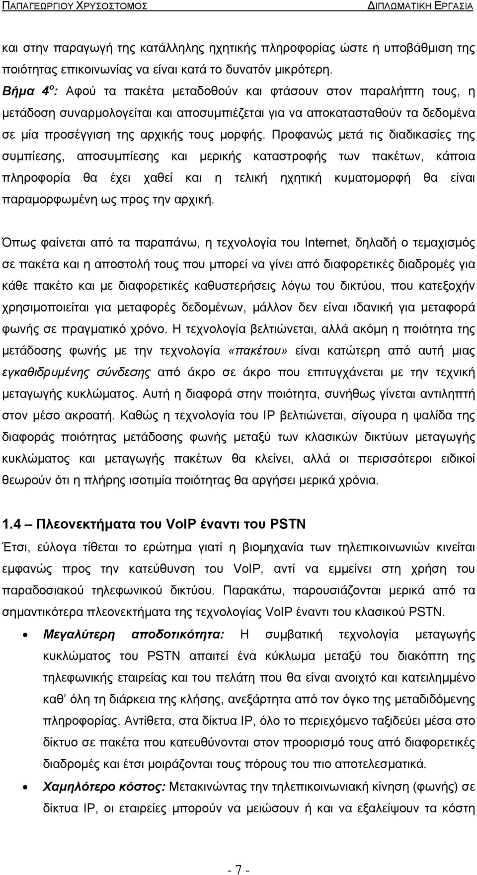 Προφανώς µετά τις διαδικασίες της συµπίεσης, αποσυµπίεσης και µερικής καταστροφής των πακέτων, κάποια πληροφορία θα έχει χαθεί και η τελική ηχητική κυµατοµορφή θα είναι παραµορφωµένη ως προς την