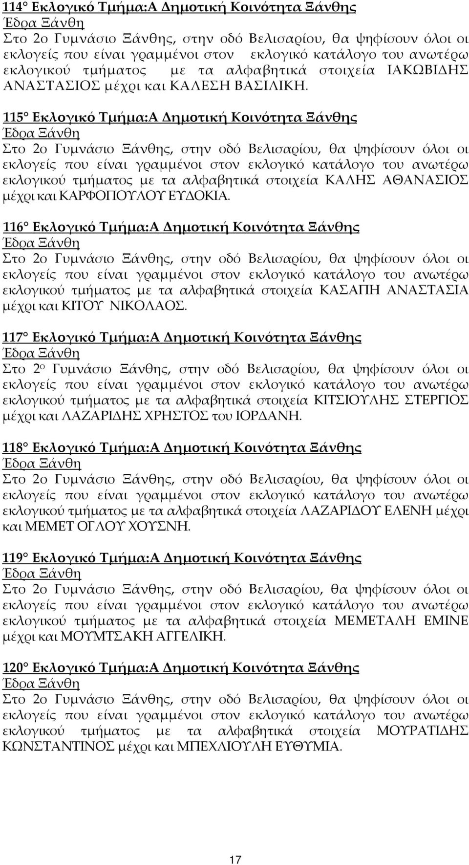 115 Εκλογικό Τμήμα:Α Δημοτική Κοινότητα Ξάνθης Στο 2ο Γυμνάσιο Ξάνθης, στην οδό Βελισαρίου, θα ψηφίσουν όλοι οι εκλογικού τμήματος με τα αλφαβητικά στοιχεία ΚΑΛΗΣ ΑΘΑΝΑΣΙΟΣ μέχρι και ΚΑΡΦΟΠΟΥΛΟΥ