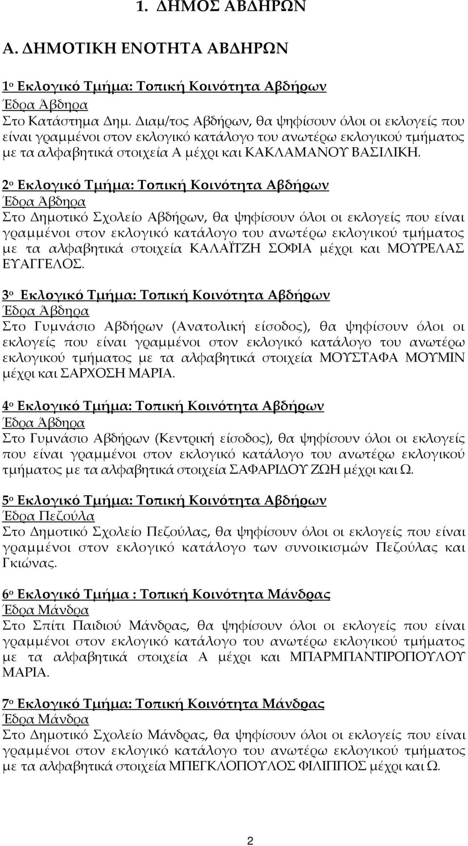 2 ο Εκλογικό Τμήμα: Τοπική Κοινότητα Αβδήρων Έδρα Άβδηρα Στο Δημοτικό Σχολείο Αβδήρων, θα ψηφίσουν όλοι οι εκλογείς που είναι γραμμένοι στον εκλογικό κατάλογο του ανωτέρω εκλογικού τμήματος με τα