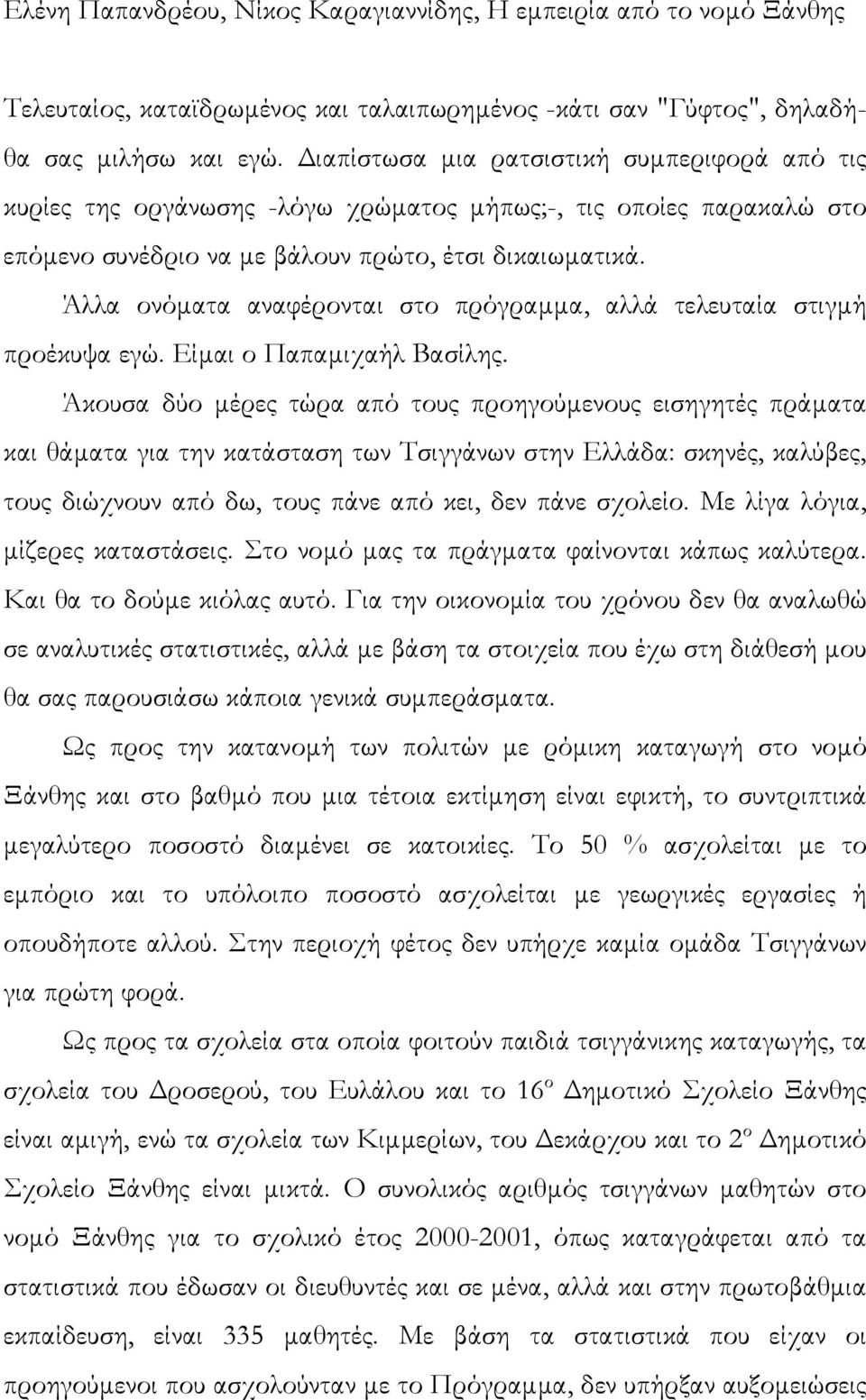 Άλλα ονόµατα αναφέρονται στο πρόγραµµα, αλλά τελευταία στιγµή προέκυψα εγώ. Είµαι ο Παπαµιχαήλ Βασίλης.