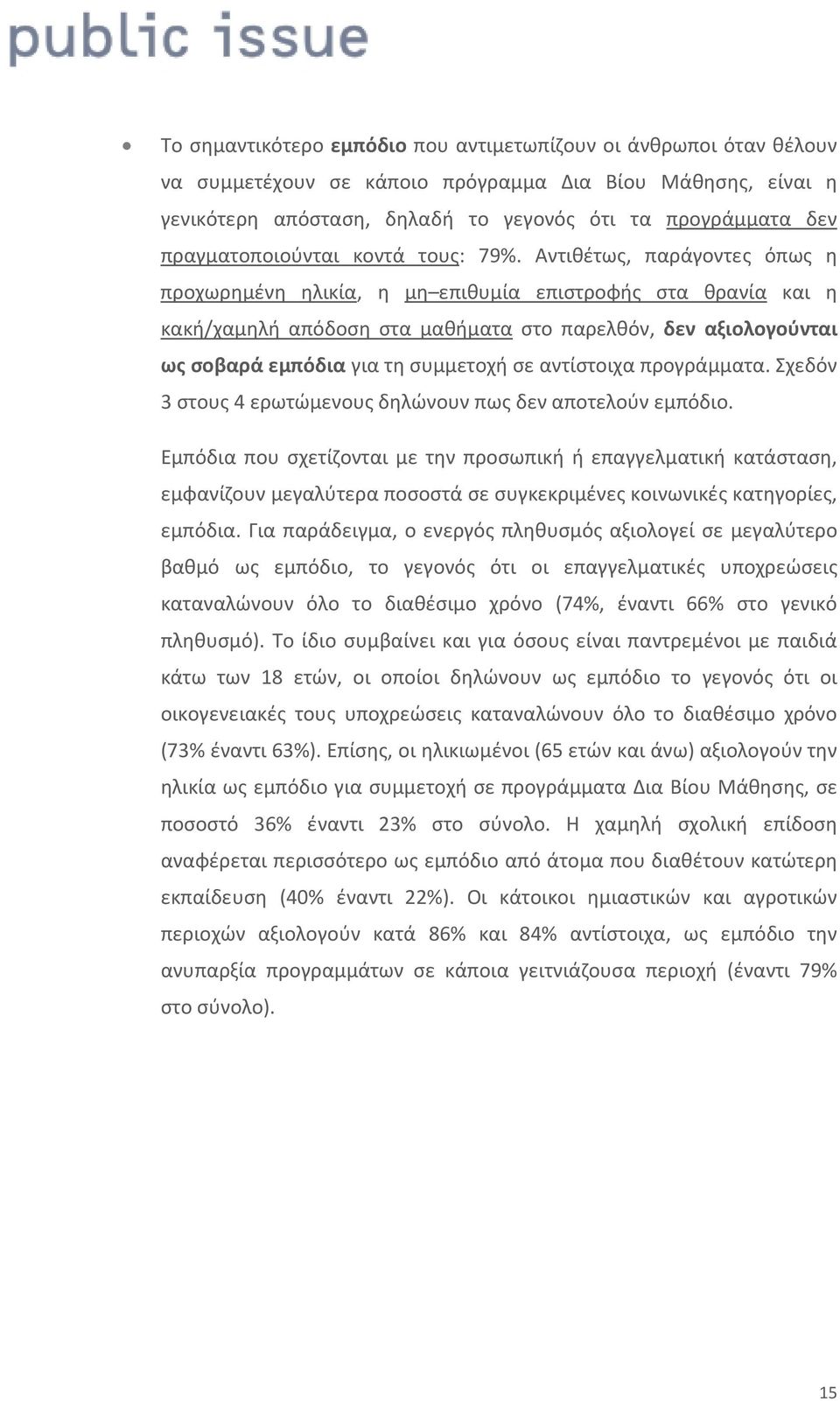 Αντιθέτως, παράγοντες όπως η προχωρημένη ηλικία, η μη επιθυμία επιστροφής στα θρανία και η κακή/χαμηλή απόδοση στα μαθήματα στο παρελθόν, δεν αξιολογούνται ως σοβαρά εμπόδια για τη συμμετοχή σε