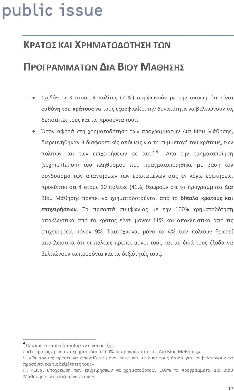 Όσον αφορά στη χρηματοδότηση των προγραμμάτων Δια Βίου Μάθησης, διερευνήθηκαν 3 διαφορετικές απόψεις για τη συμμετοχή του κράτους, των πολιτών και των επιχειρήσεων σε αυτή 6.