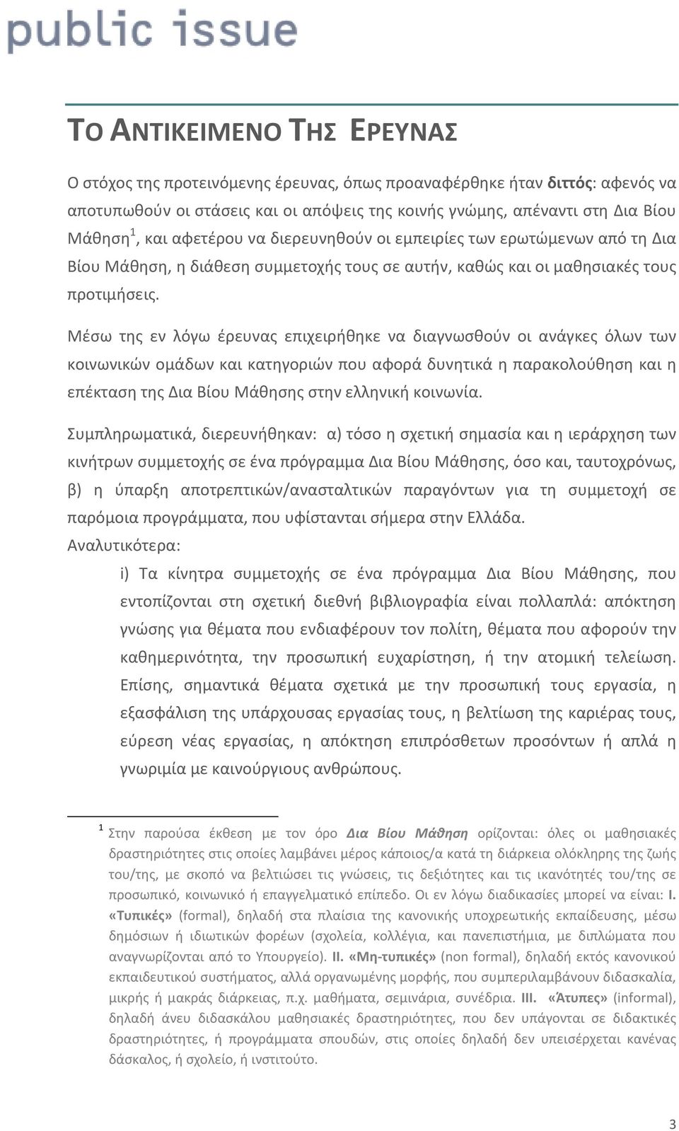 Μέσω της εν λόγω έρευνας επιχειρήθηκε να διαγνωσθούν οι ανάγκες όλων των κοινωνικών ομάδων και κατηγοριών που αφορά δυνητικά η παρακολούθηση και η επέκταση της Δια Βίου Μάθησης στην ελληνική κοινωνία.