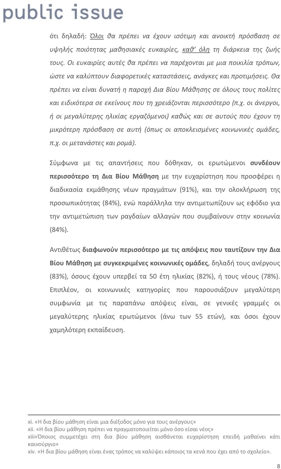 Θα πρέπει να είναι δυνατή η παροχή Δια Βίου Μάθησης σε όλους τους πολίτες και ειδικότερα σε εκείνους που τη χρειάζονται περισσότερο (π.χ. οι άνεργοι, ή οι μεγαλύτερης ηλικίας εργαζόμενοι) καθώς και σε αυτούς που έχουν τη μικρότερη πρόσβαση σε αυτή (όπως οι αποκλεισμένες κοινωνικές ομάδες, π.