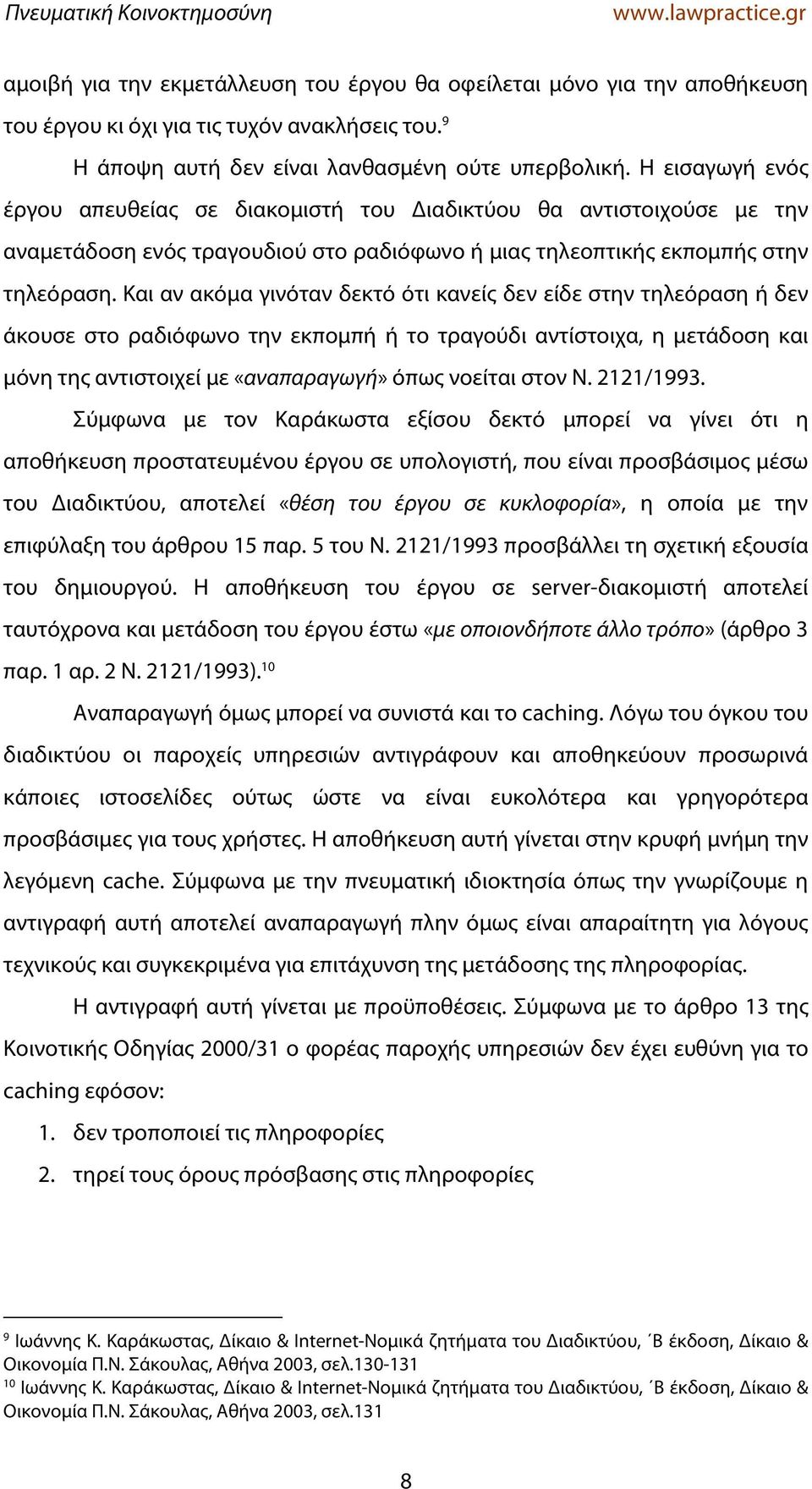 Και αν ακόμα γινόταν δεκτό ότι κανείς δεν είδε στην τηλεόραση ή δεν άκουσε στο ραδιόφωνο την εκπομπή ή το τραγούδι αντίστοιχα, η μετάδοση και μόνη της αντιστοιχεί με «αναπαραγωγή» όπως νοείται στον Ν.