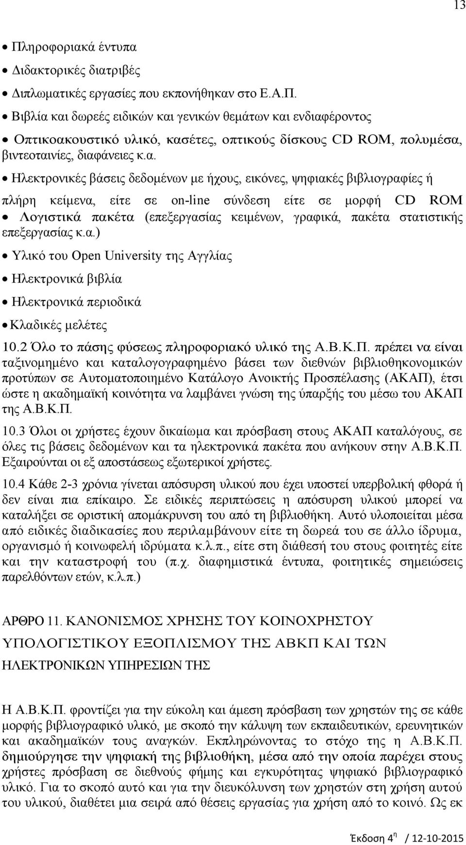 στατιστικής επεξεργασίας κ.α.) Υλικό του Open University της Αγγλίας Ηλεκτρονικά βιβλία Ηλεκτρονικά περιοδικά Κλαδικές μελέτες 10.2 Όλο το πάσης φύσεως πληροφοριακό υλικό της Α.Β.Κ.Π.