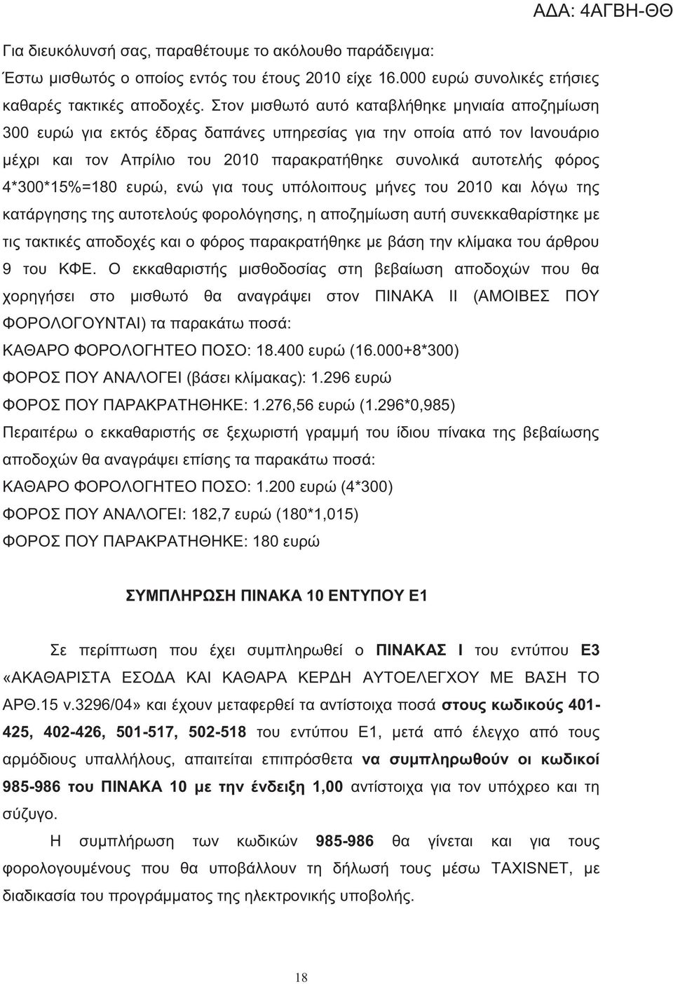 4*300*15%=180 ευρώ, ενώ για του υπόλοιπου μήνε του 2010 και λόγω τη κατάργηση τη αυτοτελού φορολόγηση, η αποζημίωση αυτή συνεκκαθαρίστηκε με τι τακτικέ αποδοχέ και ο φόρο παρακρατήθηκε με βάση την