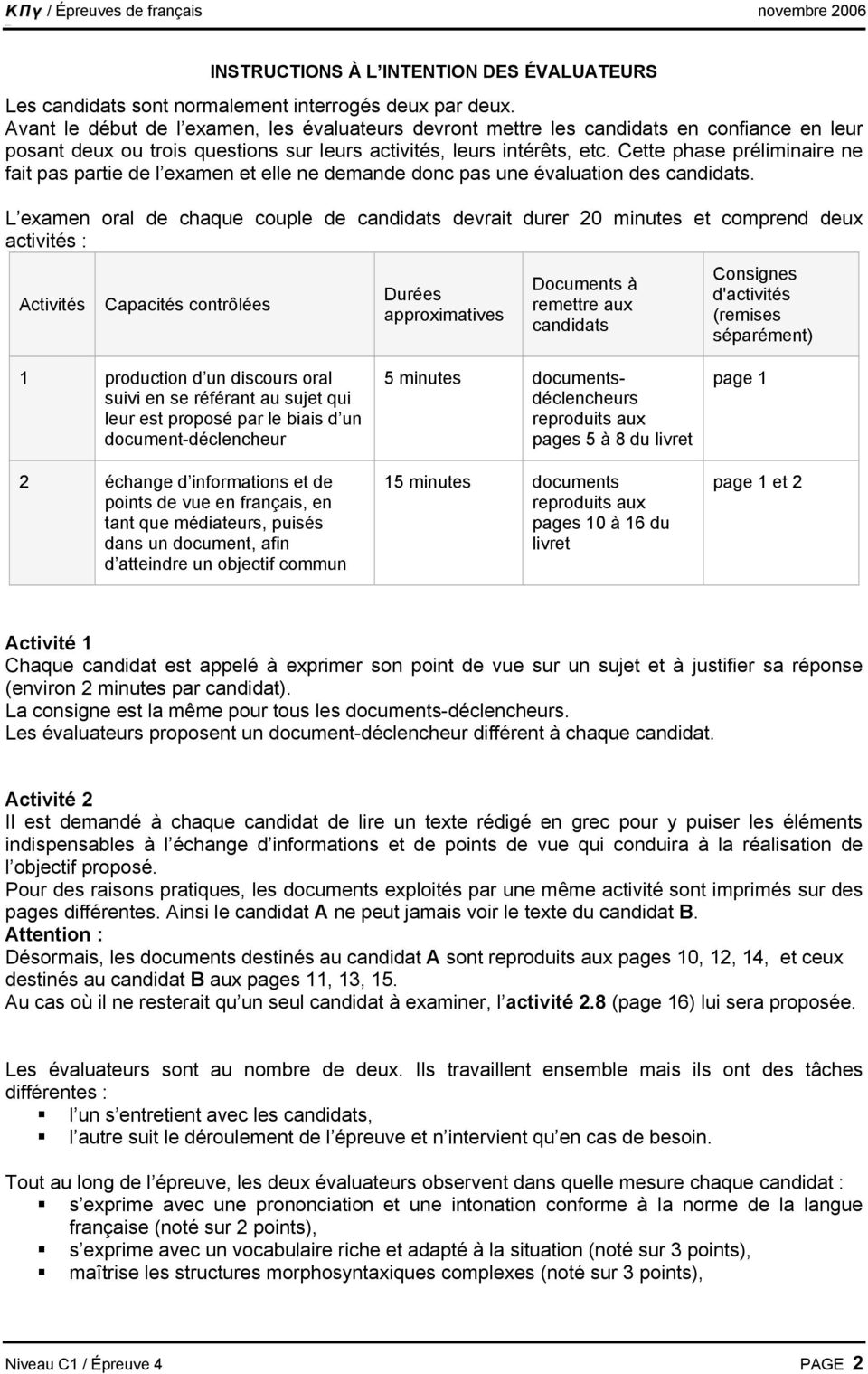 Cette phase préliminaire ne fait pas partie de l examen et elle ne demande donc pas une évaluation des candidats.