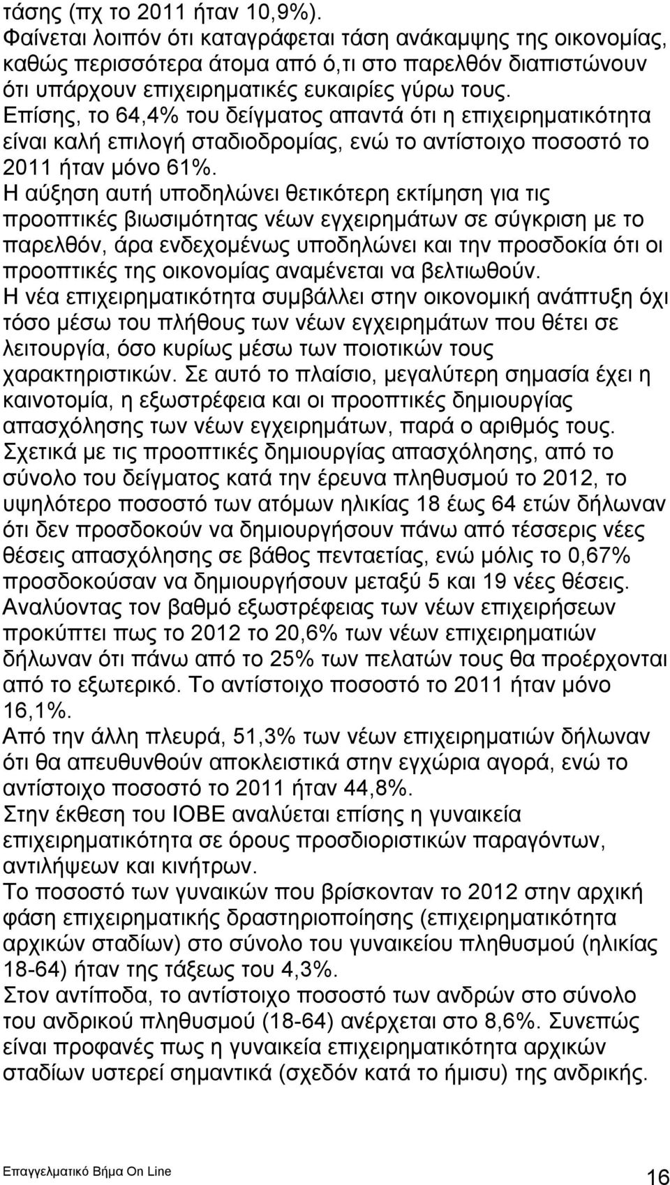 Επίσης, το 64,4% του δείγματος απαντά ότι η επιχειρηματικότητα είναι καλή επιλογή σταδιοδρομίας, ενώ το αντίστοιχο ποσοστό το 2011 ήταν μόνο 61%.