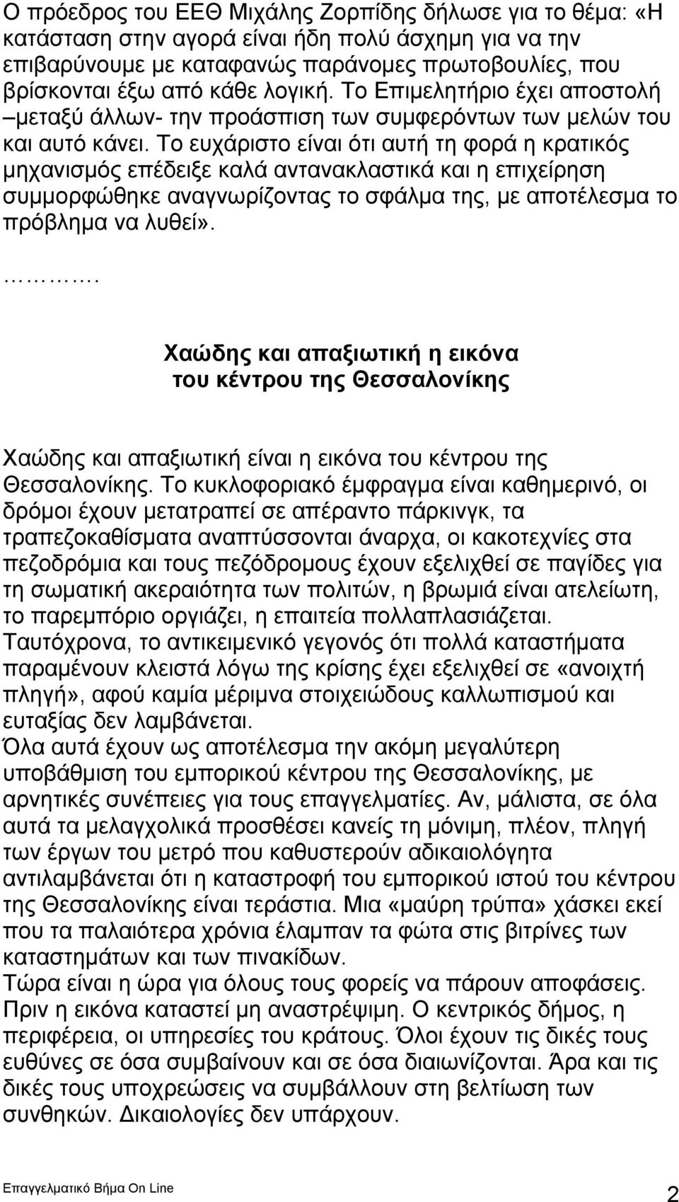 Το ευχάριστο είναι ότι αυτή τη φορά η κρατικός μηχανισμός επέδειξε καλά αντανακλαστικά και η επιχείρηση συμμορφώθηκε αναγνωρίζοντας το σφάλμα της, με αποτέλεσμα το πρόβλημα να λυθεί».