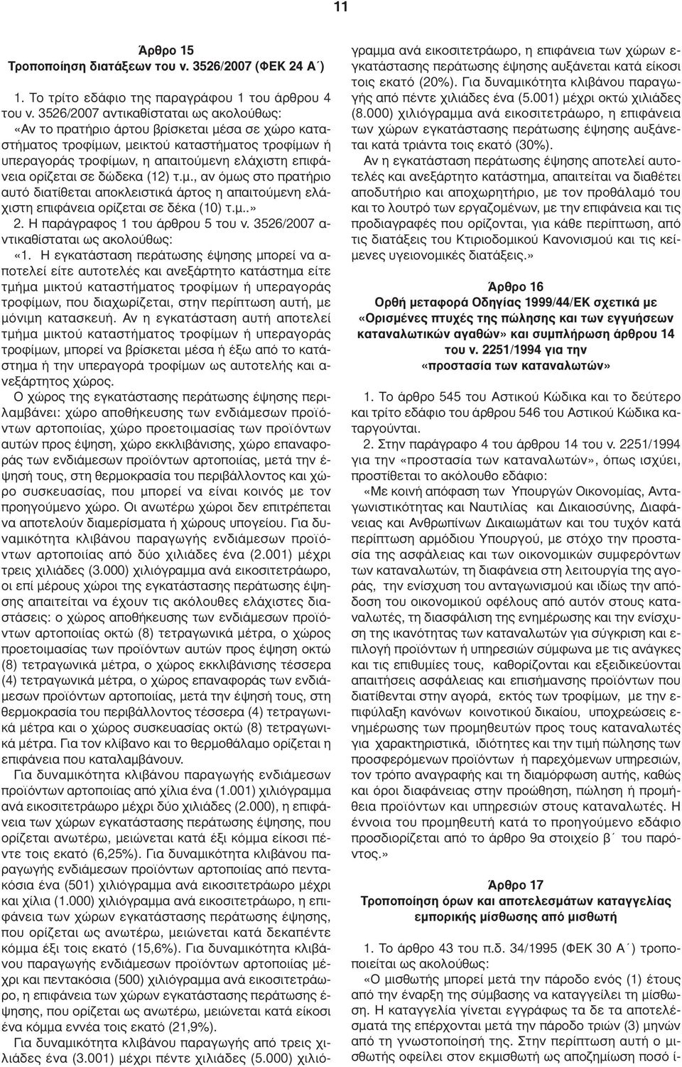 ορίζεται σε δώδεκα (12) τ.µ., αν όµως στο πρατήριο αυτό διατίθεται αποκλειστικά άρτος η απαιτούµενη ελάχιστη επιφάνεια ορίζεται σε δέκα (10) τ.µ..» 2. Η παράγραφος 1 του άρθρου 5 του ν.