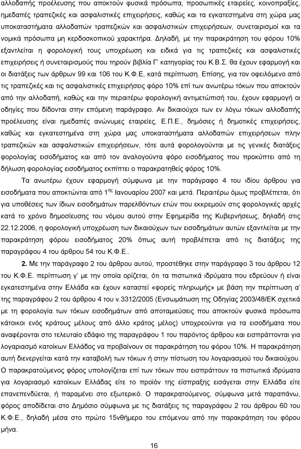 Δηλαδή, με την παρακράτηση του φόρου 10% εξαντλείται η φορολογική τους υποχρέωση και ειδικά για τις τραπεζικές και ασφαλιστικές επιχειρήσεις ή συνεταιρισμούς που τηρούν βιβλία Γ κατηγορίας του Κ.Β.Σ.