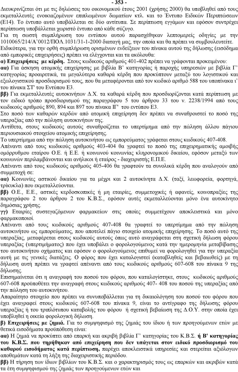 Για τη σωστή συμπλήρωση του εντύπου αυτού παρασχέθηκαν λεπτομερείς οδηγίες με την 1010065/214/Α 0012/ΠΟΛ.1031/31-1-2000 διαταγή μας, την οποία και θα πρέπει να συμβουλευτείτε.