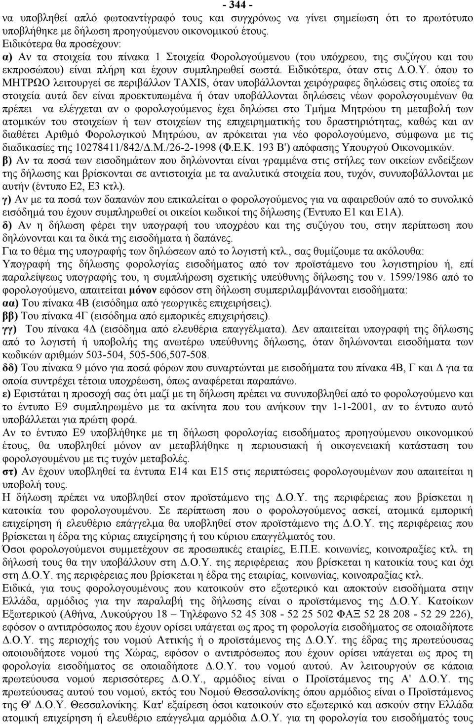 όπου το ΜΗΤΡΩΟ λειτουργεί σε περιβάλλον ΤΑΧΙS, όταν υποβάλλονται χειρόγραφες δηλώσεις στις οποίες τα στοιχεία αυτά δεν είναι προεκτυπωμένα ή όταν υποβάλλονται δηλώσεις νέων φορολογουμένων θα πρέπει