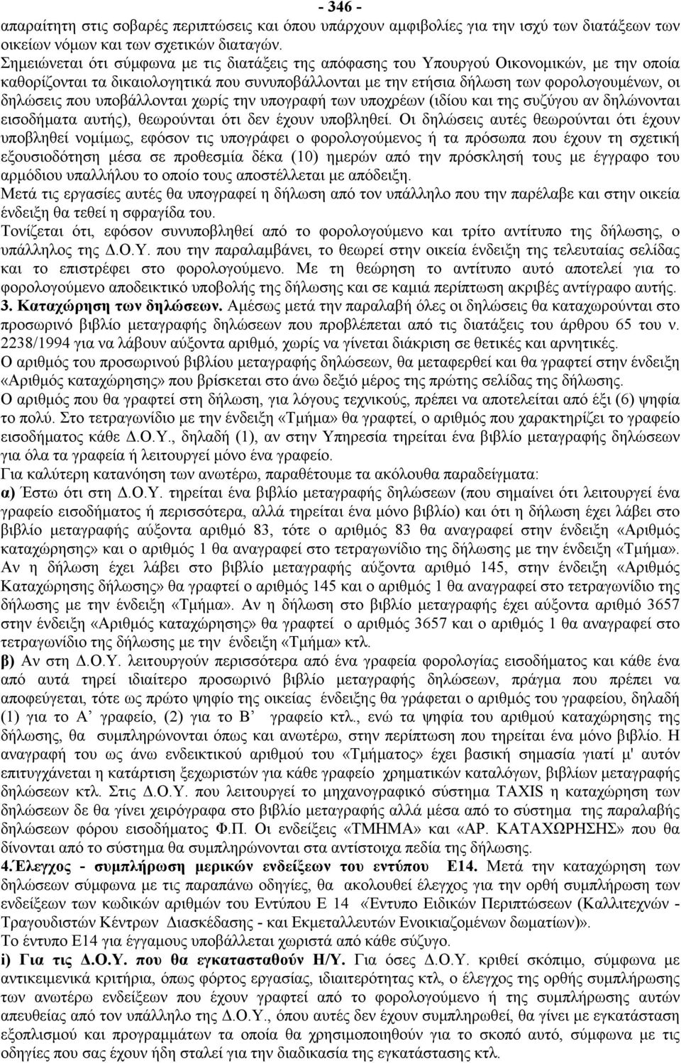 που υποβάλλονται χωρίς την υπογραφή των υποχρέων (ιδίου και της συζύγου αν δηλώνονται εισοδήματα αυτής), θεωρούνται ότι δεν έχουν υποβληθεί.