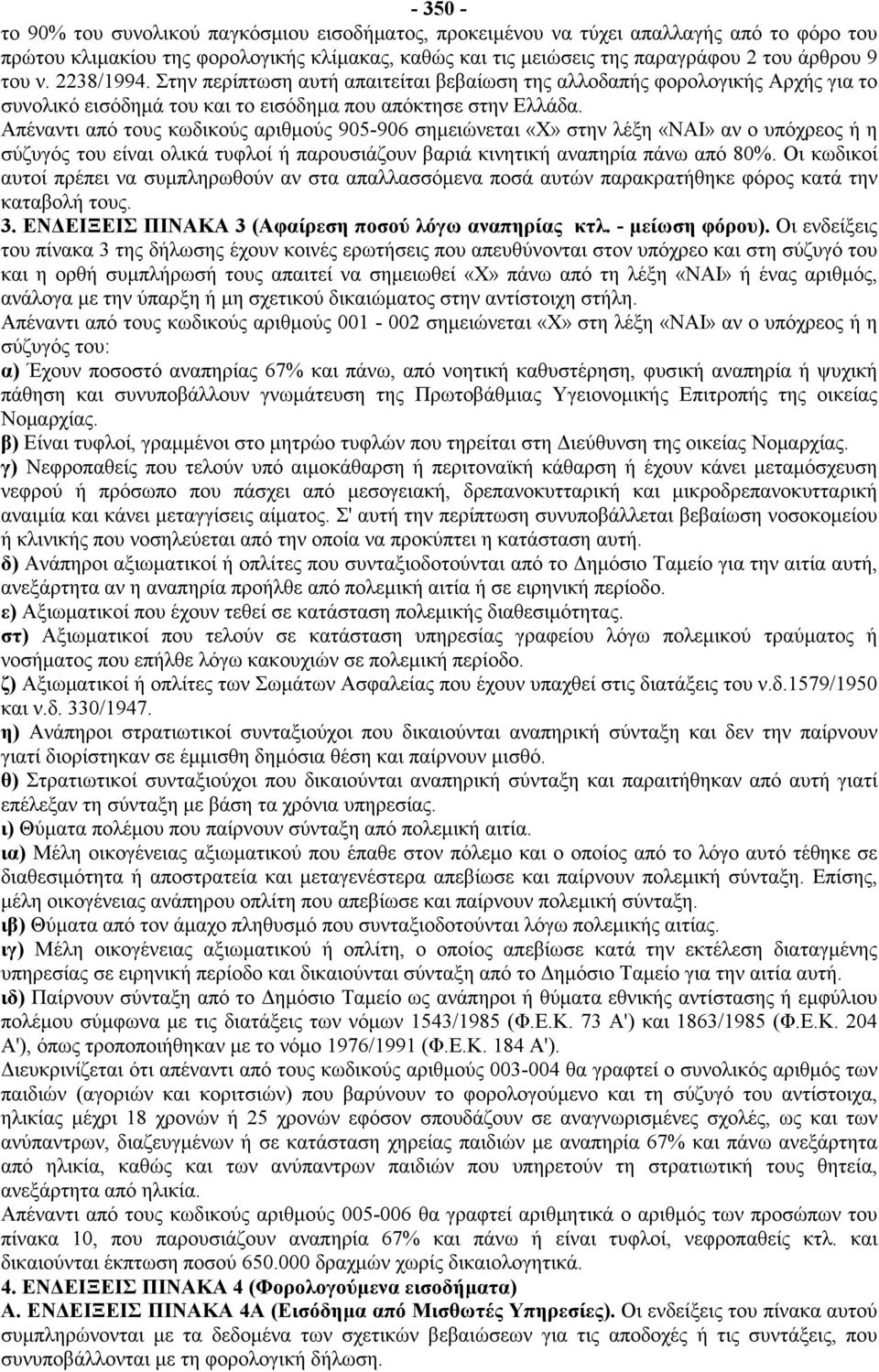 Απέναντι από τους κωδικούς αριθμούς 905-906 σημειώνεται «Χ» στην λέξη «ΝΑΙ» αν ο υπόχρεος ή η σύζυγός του είναι ολικά τυφλοί ή παρουσιάζουν βαριά κινητική αναπηρία πάνω από 80%.