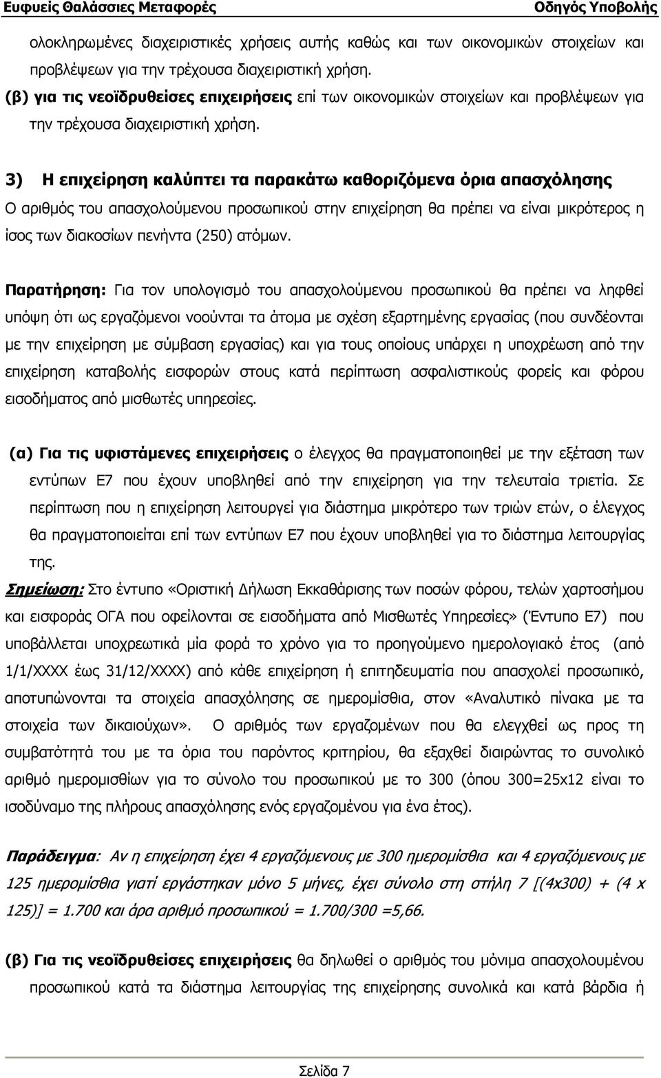 3) Η επιχείρηση καλύπτει τα παρακάτω καθοριζόµενα όρια απασχόλησης Ο αριθµός του απασχολούµενου προσωπικού στην επιχείρηση θα πρέπει να είναι µικρότερος η ίσος των διακοσίων πενήντα (250) ατόµων.