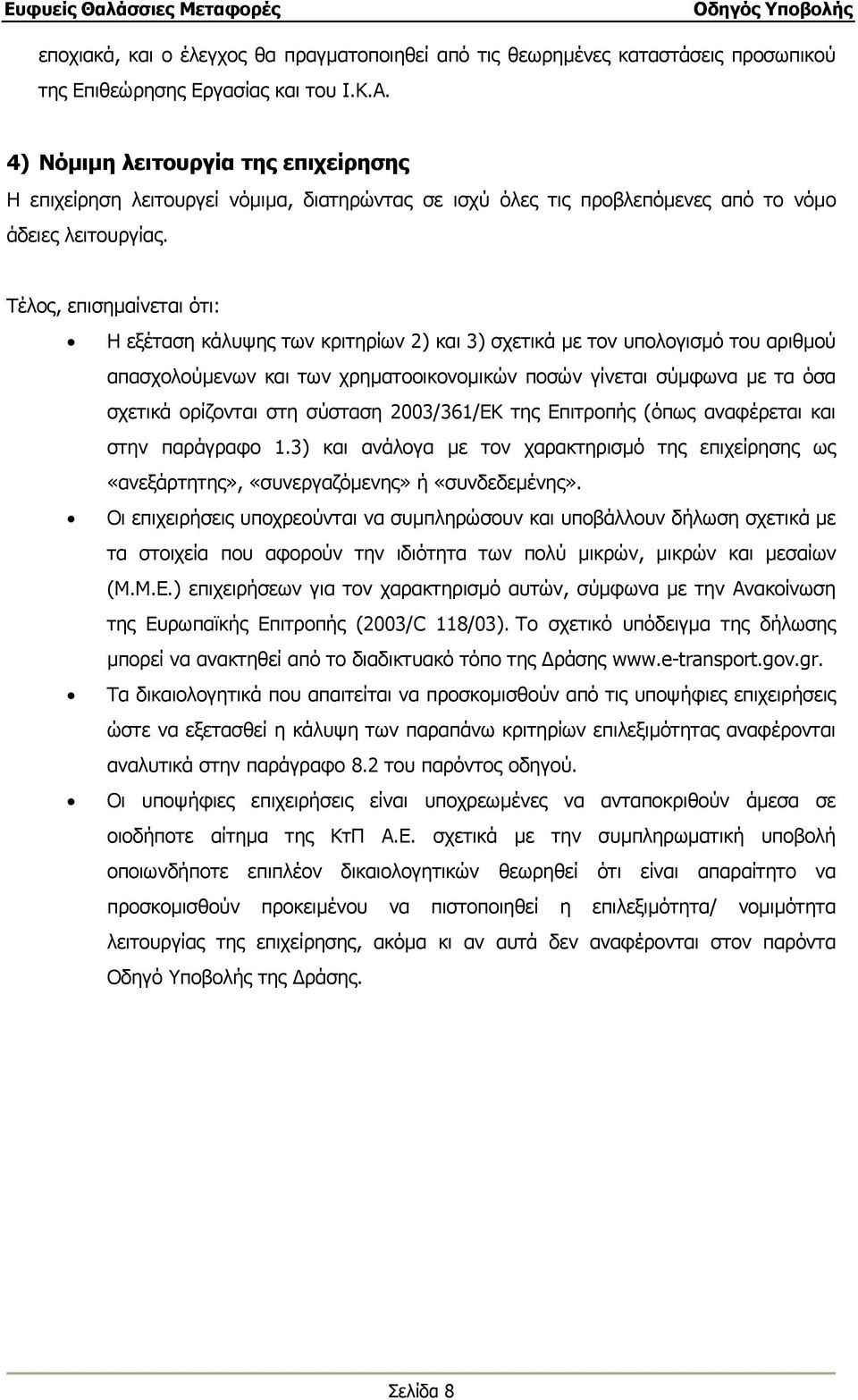 Τέλος, επισηµαίνεται ότι: Η εξέταση κάλυψης των κριτηρίων 2) και 3) σχετικά µε τον υπολογισµό του αριθµού απασχολούµενων και των χρηµατοοικονοµικών ποσών γίνεται σύµφωνα µε τα όσα σχετικά ορίζονται