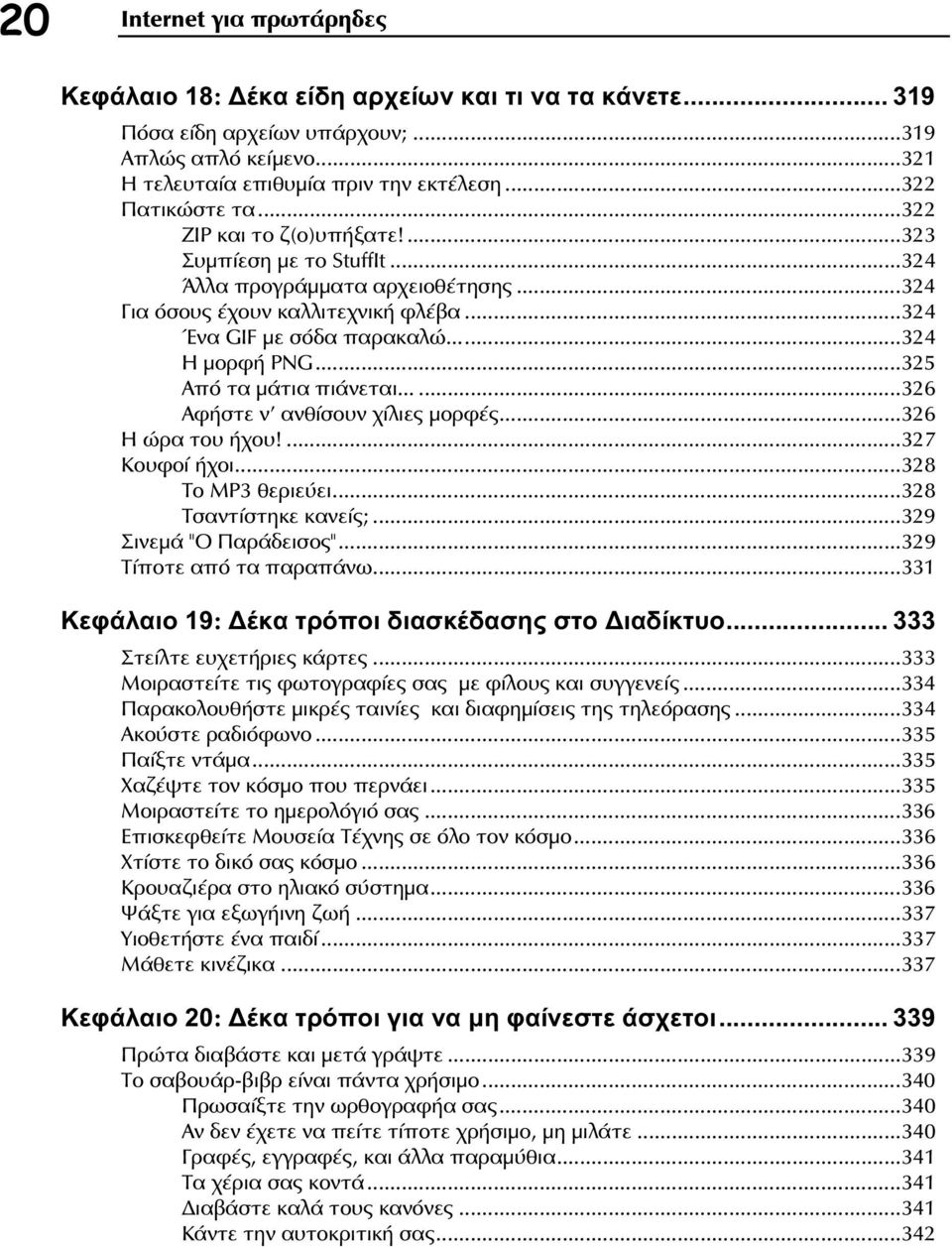 ..325 Από τα μάτια πιάνεται......326 Αφήστε ν' ανθίσουν χίλιες μορφές...326 Η ώρα του ήχου!...327 Κουφοί ήχοι...328 Το MP3 θεριεύει...328 Τσαντίστηκε κανείς;...329 Σινεμά "Ο Παράδεισος".