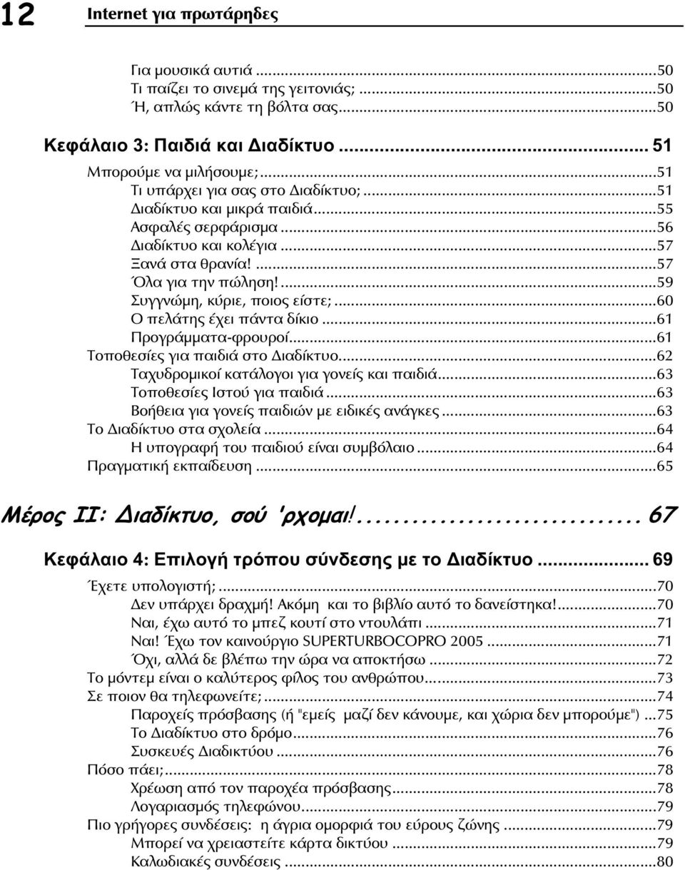 ..60 Ο πελάτης έχει πάντα δίκιο...61 Προγράμματα-φρουροί...61 Τοποθεσίες για παιδιά στο ιαδίκτυο...62 Ταχυδρομικοί κατάλογοι για γονείς και παιδιά...63 Τοποθεσίες Ιστού για παιδιά.