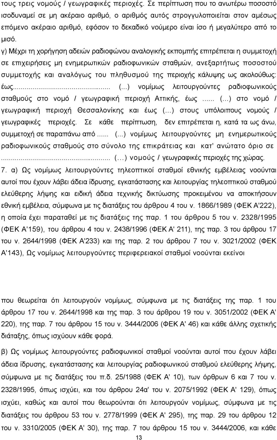 μισό. γ) Μέχρι τη χορήγηση αδειών ραδιοφώνου αναλογικής εκπομπής επιτρέπεται η συμμετοχή σε επιχειρήσεις μη ενημερωτικών ραδιοφωνικών σταθμών, ανεξαρτήτως ποσοστού συμμετοχής και αναλόγως του