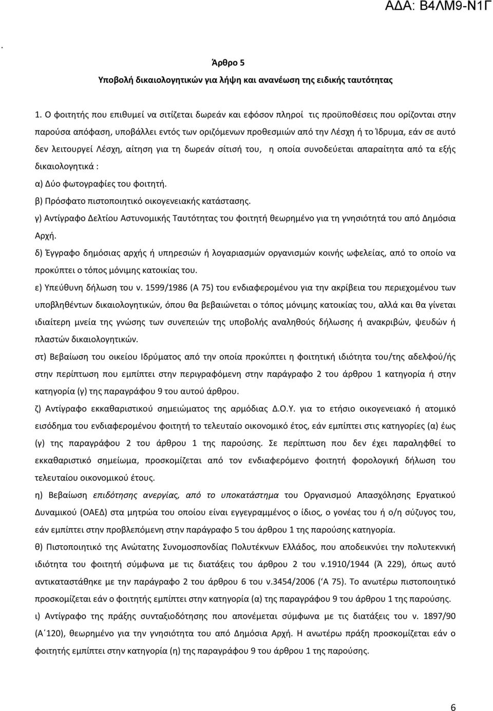 λειτουργεί Λέσχη, αίτηση για τη δωρεάν σίτισή του, η οποία συνοδεύεται απαραίτητα από τα εξής δικαιολογητικά : α) Δύο φωτογραφίες του φοιτητή. β) Πρόσφατο πιστοποιητικό οικογενειακής κατάστασης.