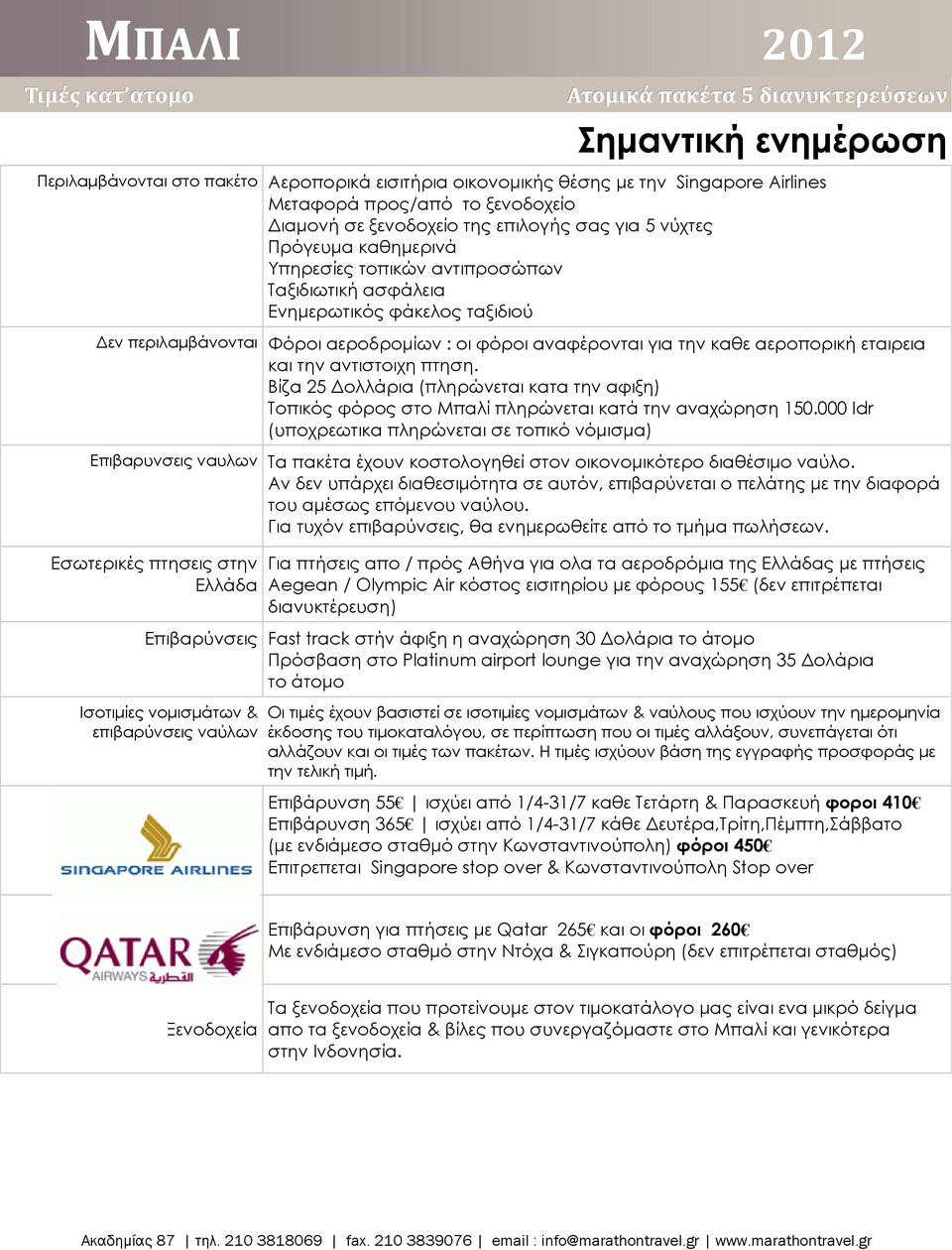 την αντιστοιχη πτηση. Βίζα 25 Δολλάρια (πληρώνεται κατα την αφιξη) Τοπικός φόρος στο Μπαλί πληρώνεται κατά την αναχώρηση 150.