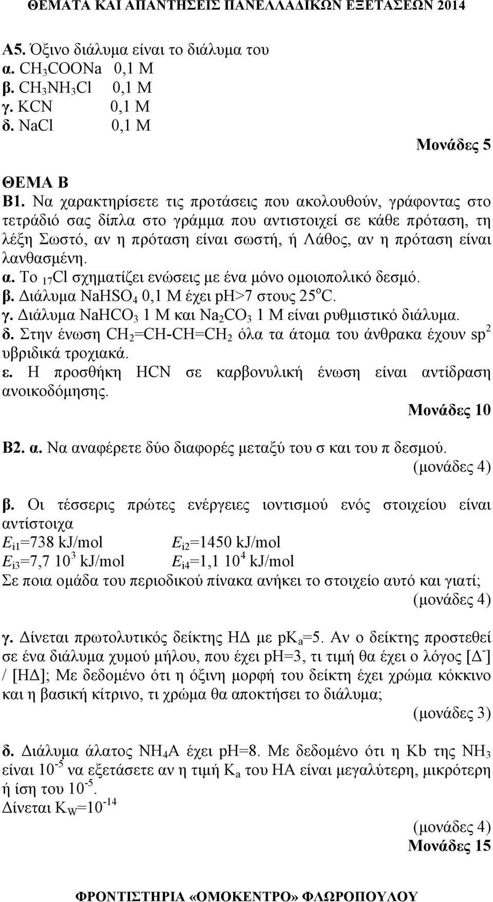 λανθασμένη. α. Το 17 Cl σχηματίζει ενώσεις με ένα μόνο ομοιοπολικό δεσμό. β. Διάλυμα ΝaΗSO 0,1 Μ έχει ph>7 στους 2 ο C. γ. Διάλυμα NaHCO 3 1 M και Na 2 CO 3 1 M είναι ρυθμιστικό διάλυμα. δ. Στην ένωση CH 2 =CH-CH=CH 2 όλα τα άτομα του άνθρακα έχουν sp 2 υβριδικά τροχιακά.