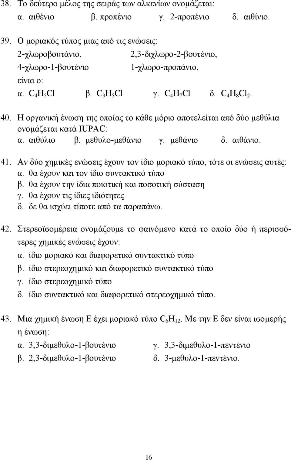 Η οργανική ένωση της οποίας το κάθε µόριο αποτελείται από δύο µεθύλια ονοµάζεται κατά IUPAC: α. αιθύλιο β. µεθυλο-µεθάνιο γ. µεθάνιο δ. αιθάνιο. 41.