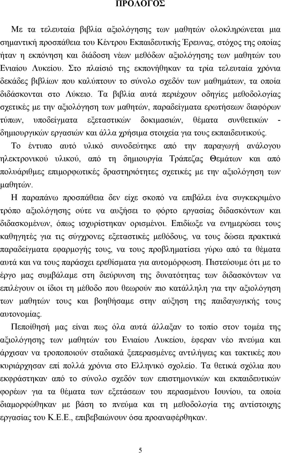 Τα βιβλία αυτά περιέχουν οδηγίες µεθοδολογίας σχετικές µε την αξιολόγηση των µαθητών, παραδείγµατα ερωτήσεων διαφόρων τύπων, υποδείγµατα εξεταστικών δοκιµασιών, θέµατα συνθετικών - δηµιουργικών