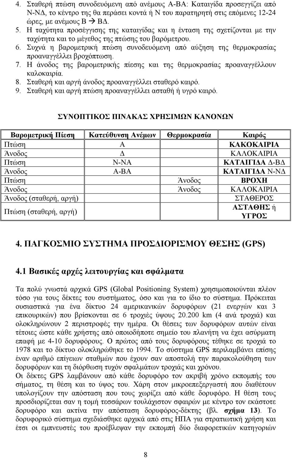 Συχνά η βαροµετρική πτώση συνοδευόµενη από αύξηση της θερµοκρασίας προαναγγέλλει βροχόπτωση. 7. Η άνοδος της βαροµετρικής πίεσης και της θερµοκρασίας προαναγγέλλουν καλοκαιρία. 8.