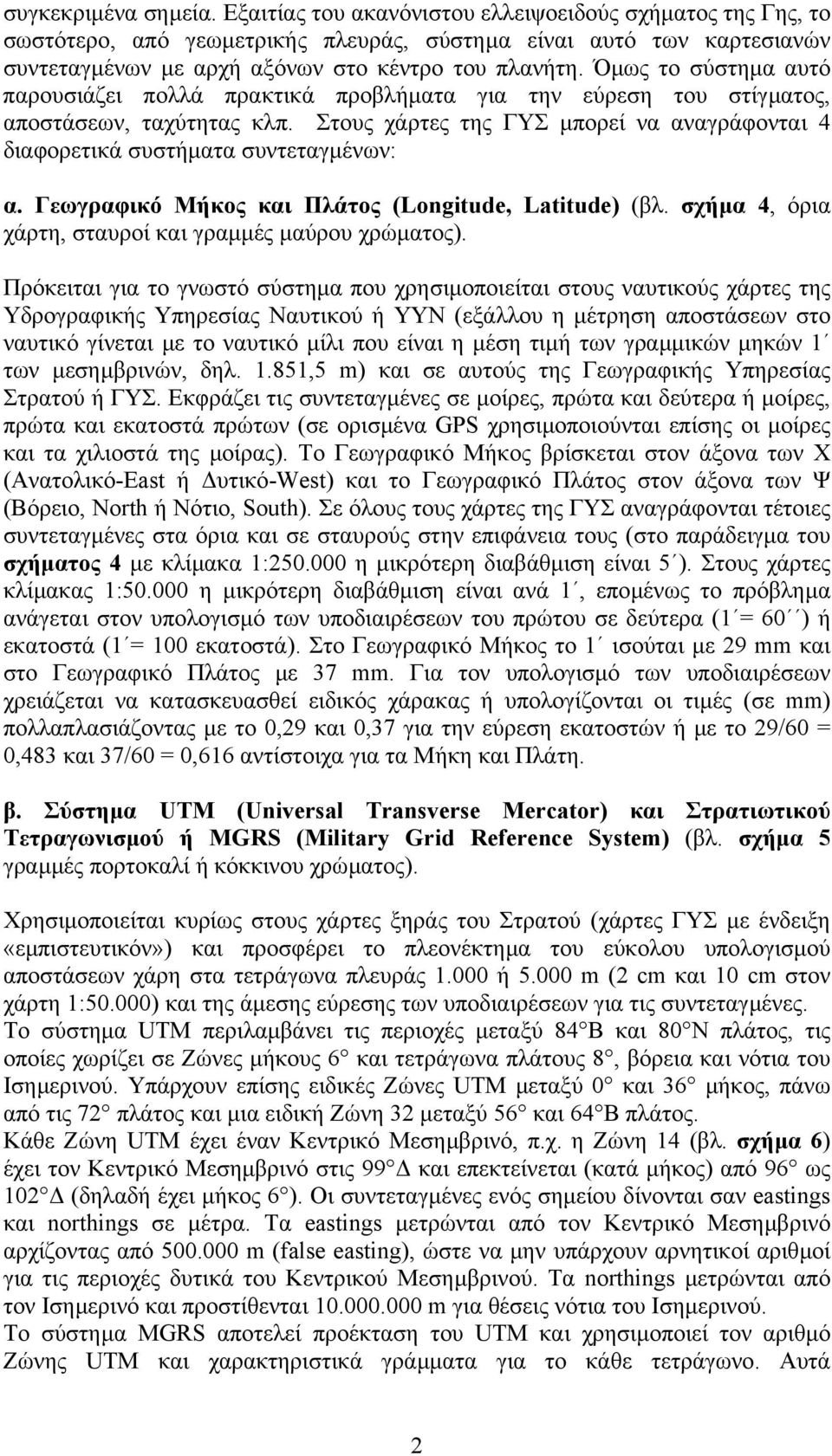 Όµως το σύστηµα αυτό παρουσιάζει πολλά πρακτικά προβλήµατα για την εύρεση του στίγµατος, αποστάσεων, ταχύτητας κλπ.