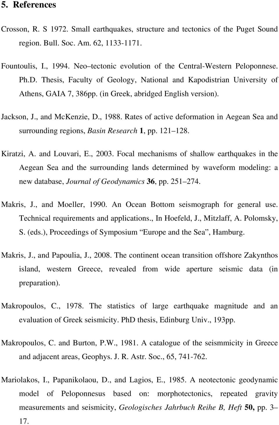 Jackson, J., and McKenzie, D., 1988. Rates of active deformation in Aegean Sea and surrounding regions, Basin Research 1, pp. 121 128. Kiratzi, A. and Louvari, E., 2003.