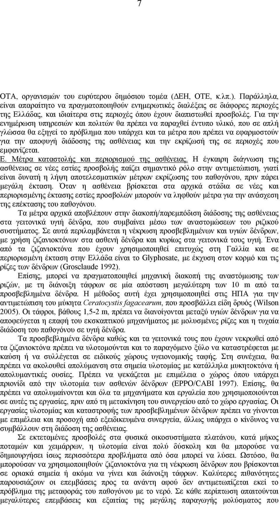 Για την ενημέρωση υπηρεσιών και πολιτών θα πρέπει να παραχθεί έντυπο υλικό, που σε απλή γλώσσα θα εξηγεί το πρόβλημα που υπάρχει και τα μέτρα που πρέπει να εφαρμοστούν για την αποφυγή διάδοσης της