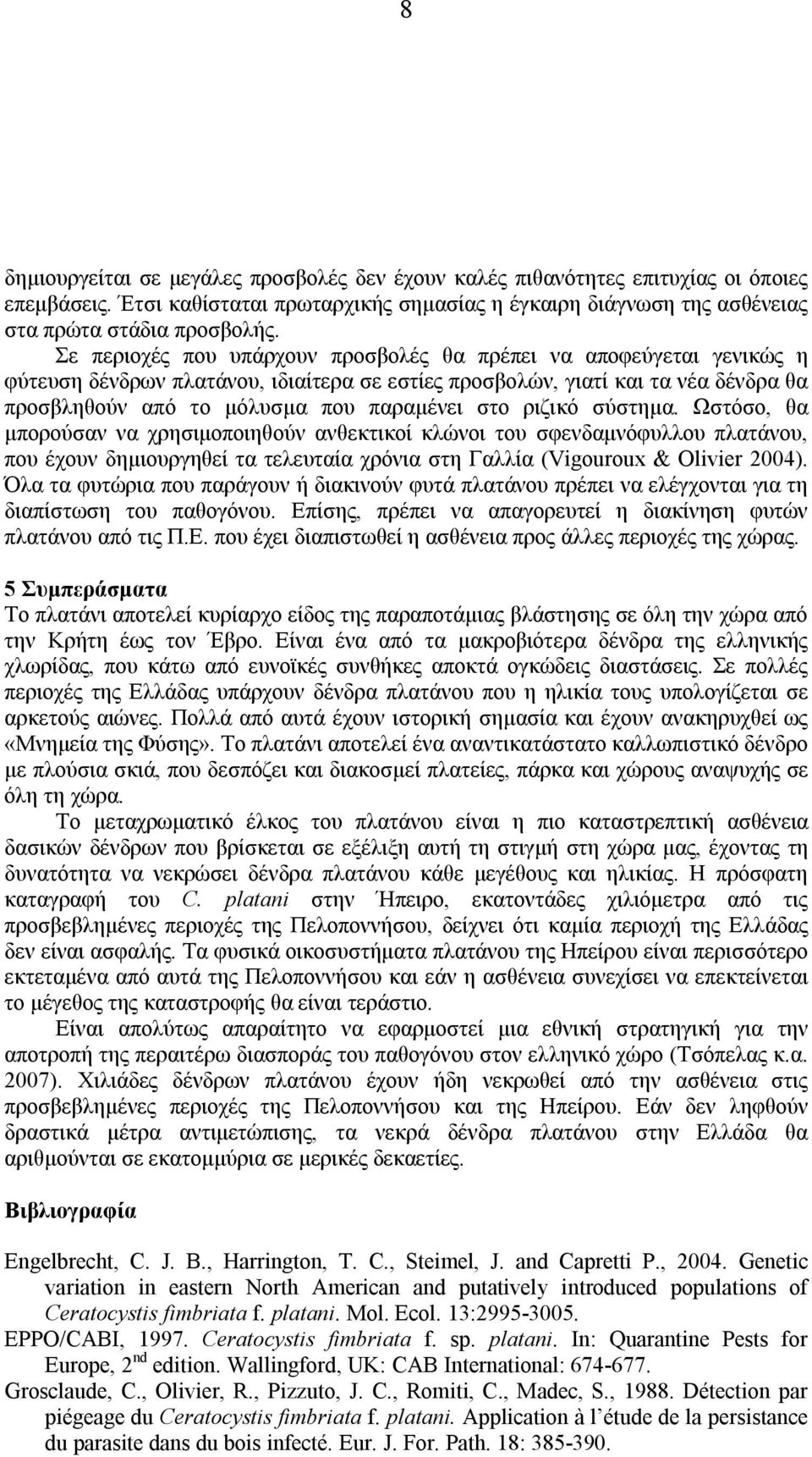 ριζικό σύστημα. Ωστόσο, θα μπορούσαν να χρησιμοποιηθούν ανθεκτικοί κλώνοι του σφενδαμνόφυλλου πλατάνου, που έχουν δημιουργηθεί τα τελευταία χρόνια στη Γαλλία (Vigouroux & Olivier 2004).