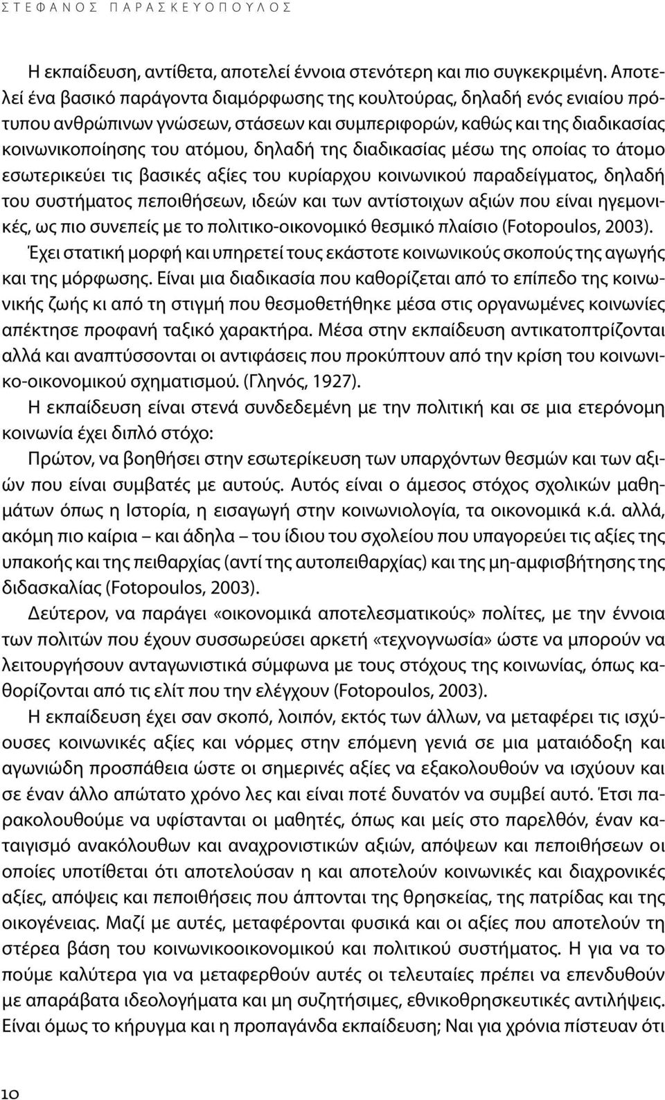 διαδικασίας μέσω της οποίας το άτομο εσωτερικεύει τις βασικές αξίες του κυρίαρχου κοινωνικού παραδείγματος, δηλαδή του συστήματος πεποιθήσεων, ιδεών και των αντίστοιχων αξιών που είναι ηγεμονικές, ως