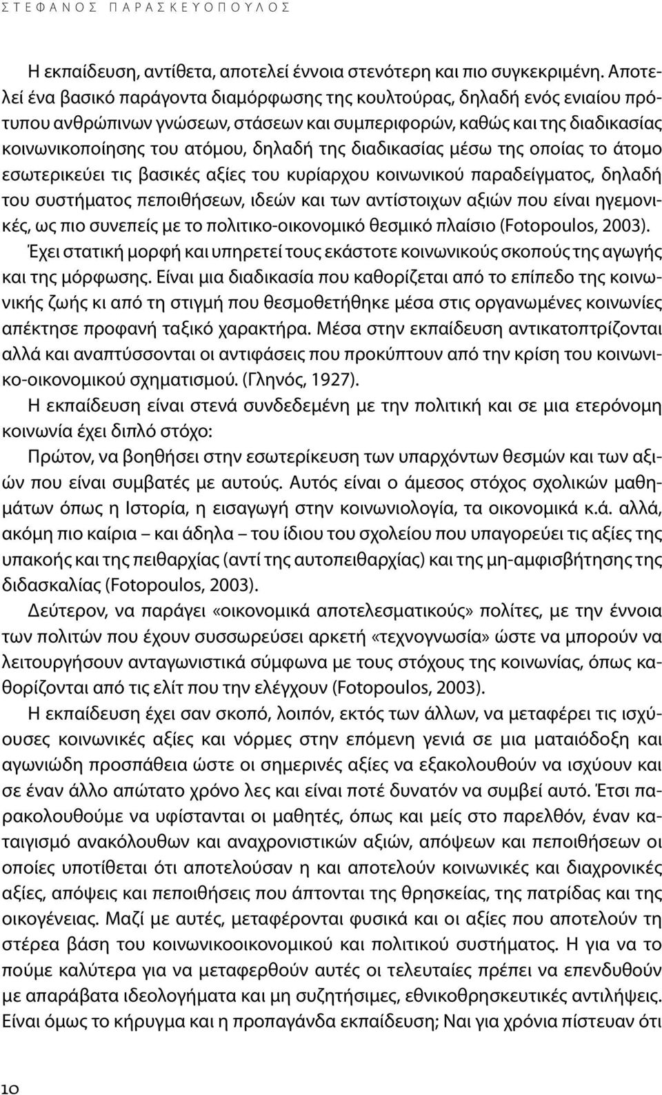 διαδικασίας μέσω της οποίας το άτομο εσωτερικεύει τις βασικές αξίες του κυρίαρχου κοινωνικού παραδείγματος, δηλαδή του συστήματος πεποιθήσεων, ιδεών και των αντίστοιχων αξιών που είναι ηγεμονικές, ως