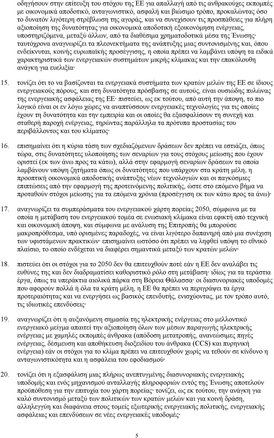 Ένωσης ταυτόχρονα αναγνωρίζει τα πλεονεκτήματα της ανάπτυξης μιας συντονισμένης και, όπου ενδείκνυται, κοινής ευρωπαϊκής προσέγγισης, η οποία πρέπει να λαμβάνει υπόψη τα ειδικά χαρακτηριστικά των