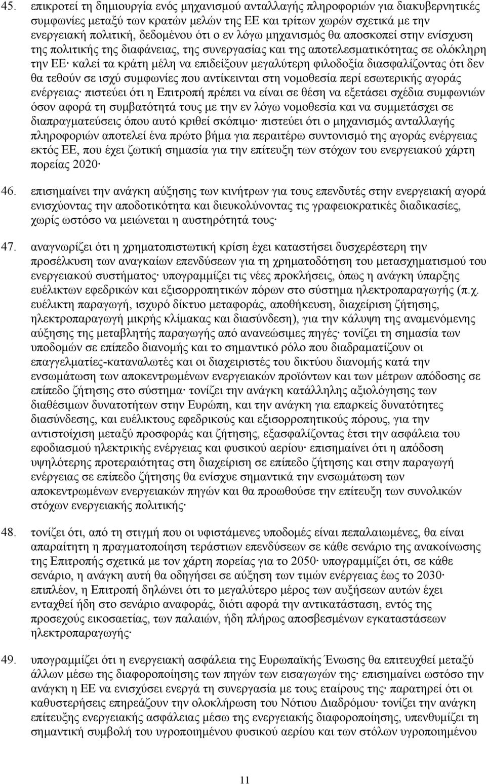 διασφαλίζοντας ότι δεν θα τεθούν σε ισχύ συμφωνίες που αντίκεινται στη νομοθεσία περί εσωτερικής αγοράς ενέργειας πιστεύει ότι η Επιτροπή πρέπει να είναι σε θέση να εξετάσει σχέδια συμφωνιών όσον