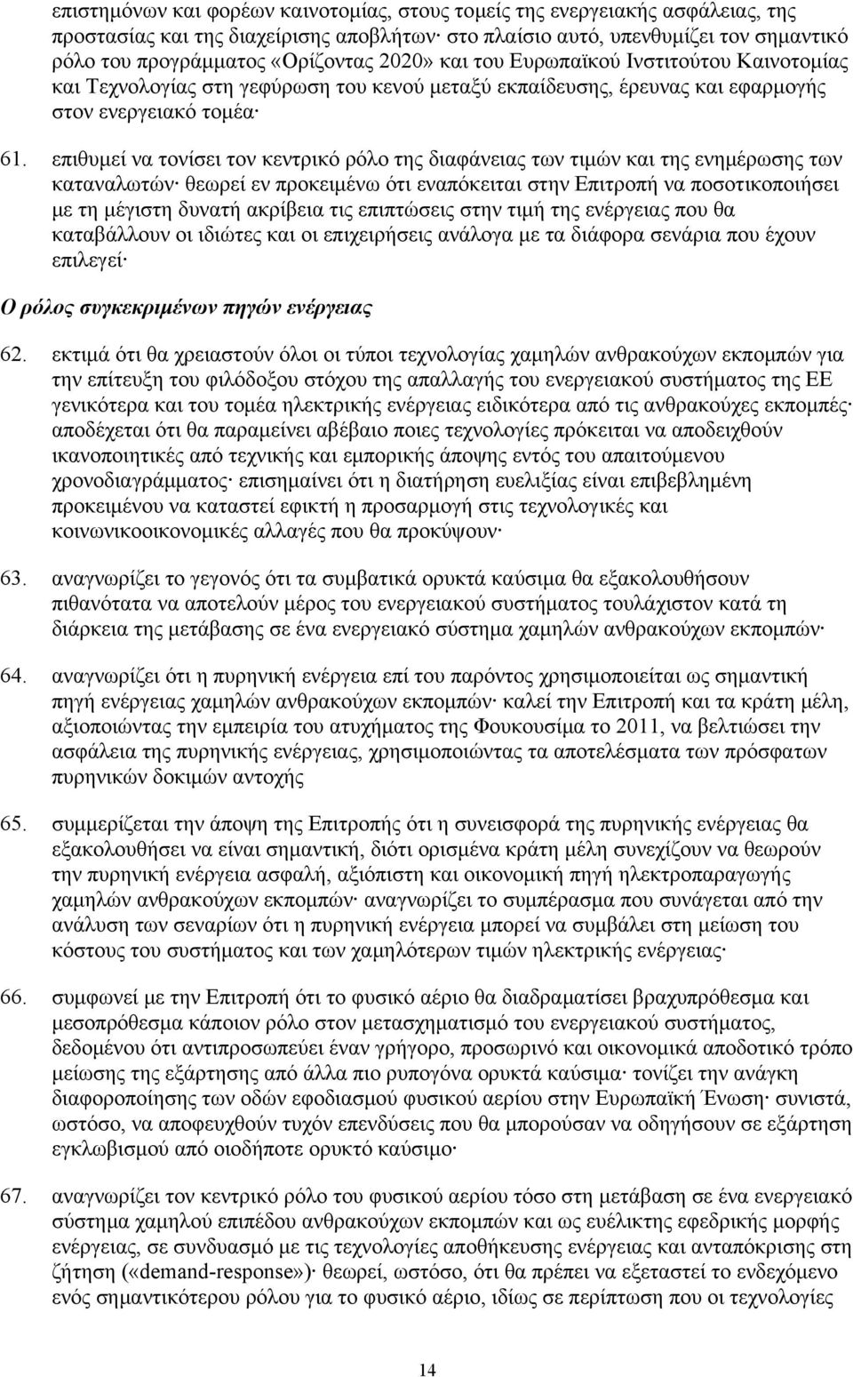 επιθυμεί να τονίσει τον κεντρικό ρόλο της διαφάνειας των τιμών και της ενημέρωσης των καταναλωτών θεωρεί εν προκειμένω ότι εναπόκειται στην Επιτροπή να ποσοτικοποιήσει με τη μέγιστη δυνατή ακρίβεια