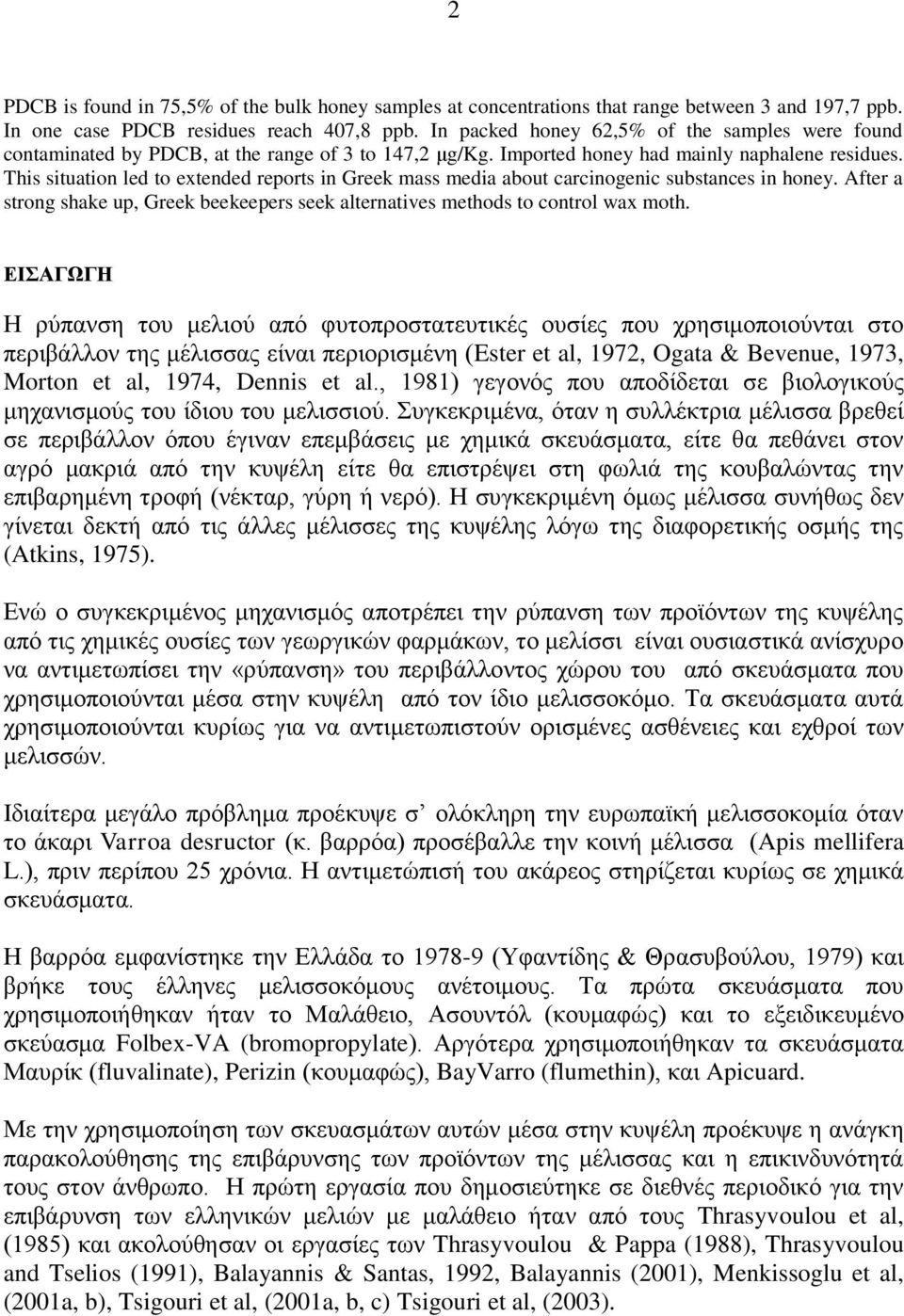 This situation led to extended reports in Greek mass media about carcinogenic substances in honey. After a strong shake up, Greek beekeepers seek alternatives methods to control wax moth.