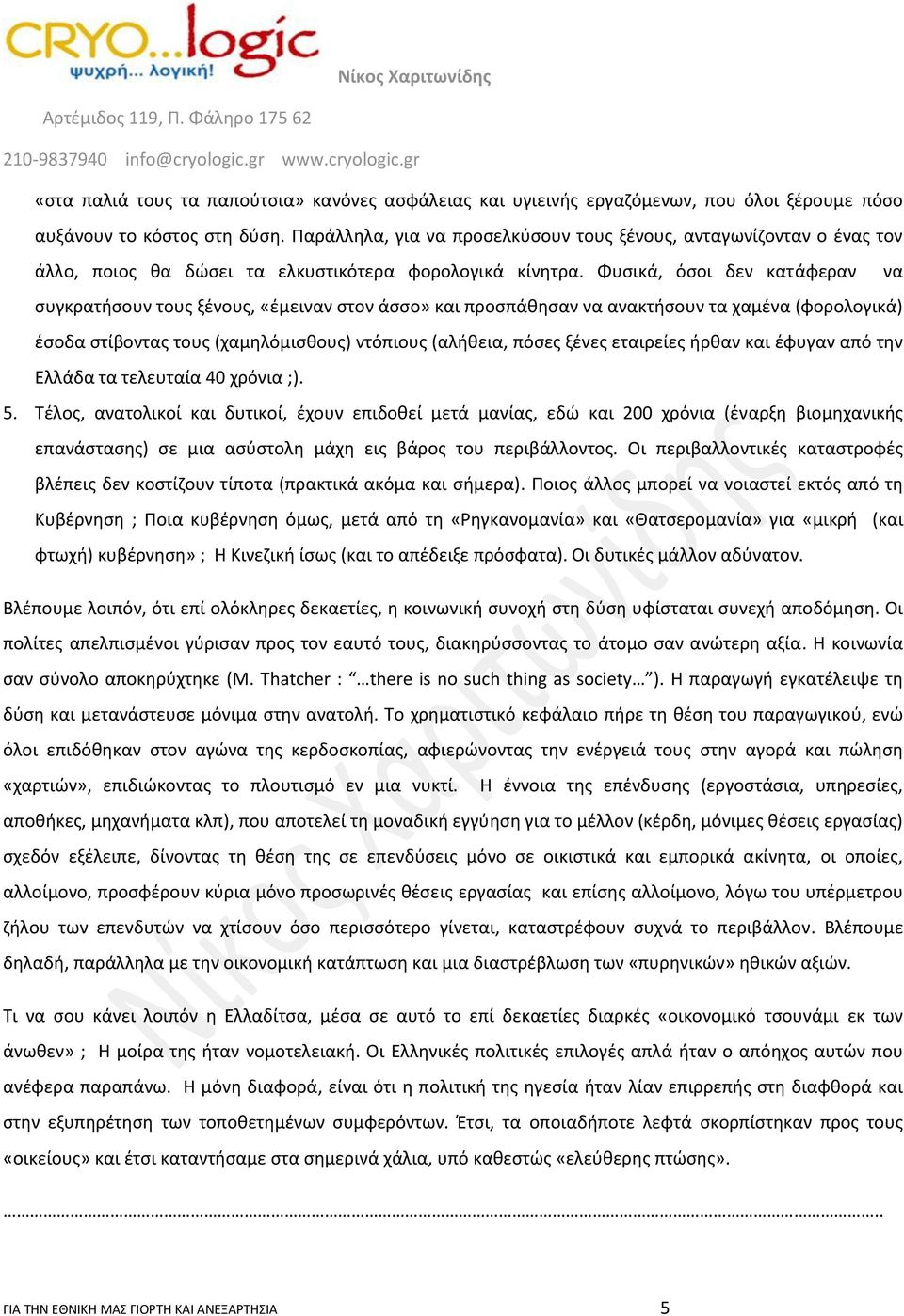 Φυσικά, όσοι δεν κατάφεραν να συγκρατήσουν τους ξένους, «έμειναν στον άσσο» και προσπάθησαν να ανακτήσουν τα χαμένα (φορολογικά) έσοδα στίβοντας τους (χαμηλόμισθους) ντόπιους (αλήθεια, πόσες ξένες